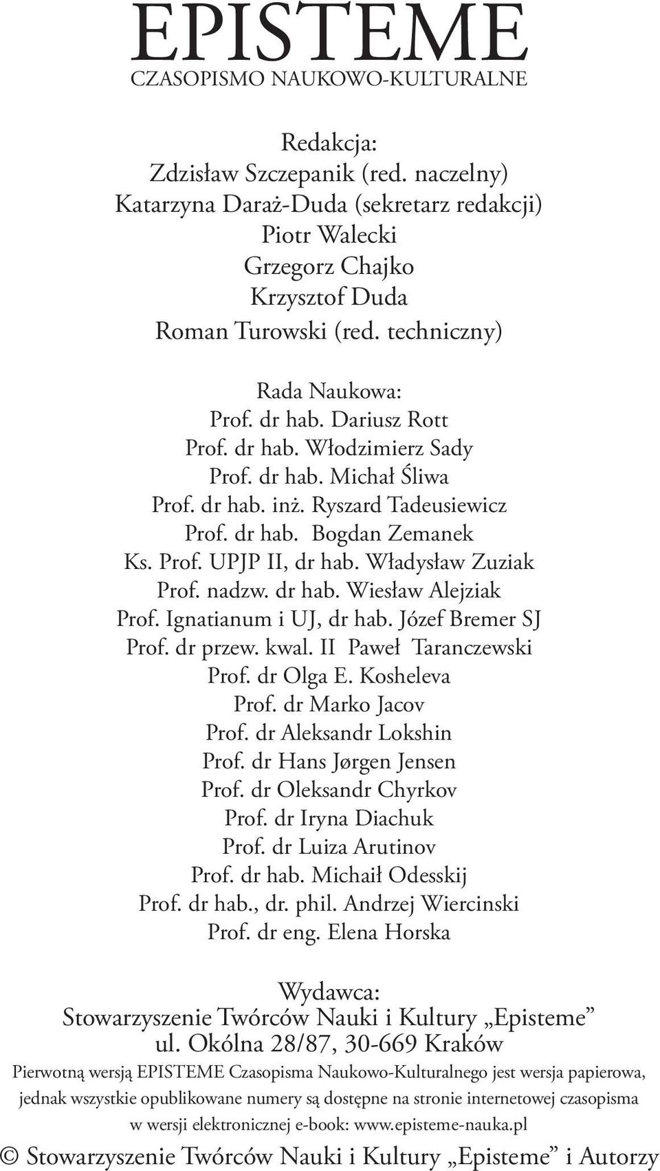 Władysław Zuziak Prof. nadzw. dr hab. Wiesław Alejziak Prof. Ignatianum i UJ, dr hab. Józef Bremer SJ Prof. dr przew. kwal. II Paweł Taranczewski Prof. dr Olga E. Kosheleva Prof. dr Marko Jacov Prof.