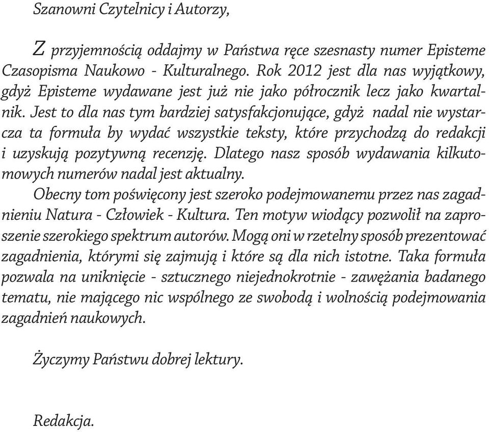 Jest to dla nas tym bardziej satysfakcjonujące, gdyż nadal nie wystarcza ta formuła by wydać wszystkie teksty, które przychodzą do redakcji i uzyskują pozytywną recenzję.