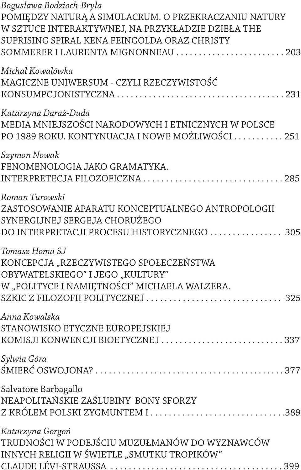 ....................... 203 Michał Kowalówka MAGICZNE UNIWERSUM - CZYLI RZECZYWISTOŚĆ KONSUMPCJONISTYCZNA..................................... 231 Katarzyna Daraż-Duda MEDIA MNIEJSZOŚCI NARODOWYCH I ETNICZNYCH W POLSCE PO 1989 ROKU.