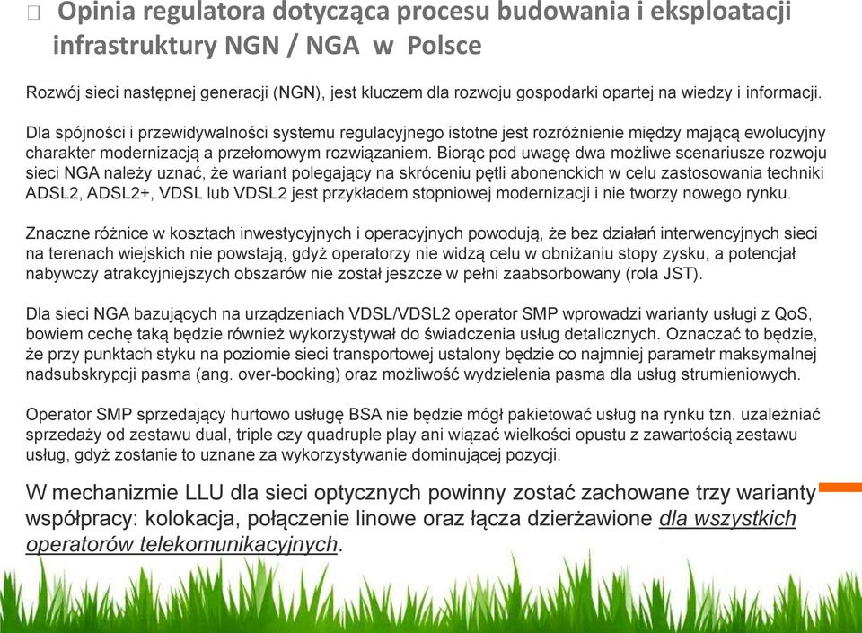 Biorąc pod uwagę dwa możliwe scenariusze rozwoju sieci NGA należy uznać, że wariant polegający na skróceniu pętli abonenckich w celu zastosowania techniki ADSL2, ADSL2+, VDSL lub VDSL2 jest