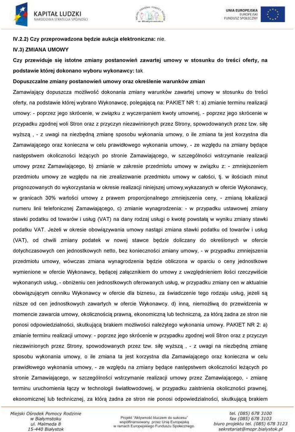 określenie warunków zmian Zamawiający dopuszcza możliwość dokonania zmiany warunków zawartej umowy w stosunku do treści oferty, na podstawie której wybrano Wykonawcę, polegającą na: PAKIET NR 1: a)