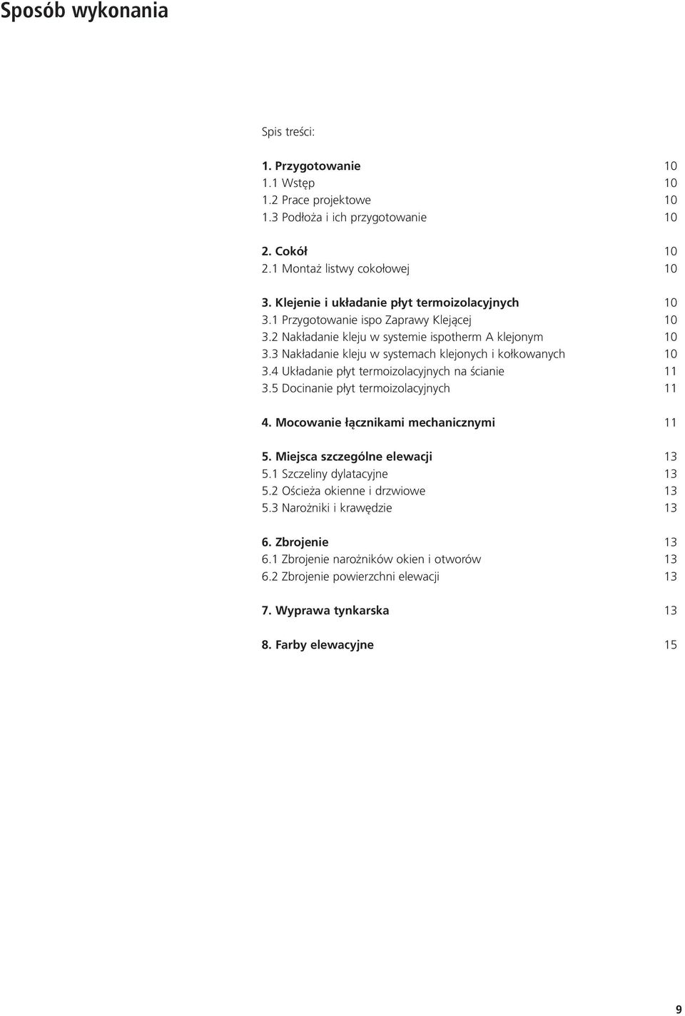 3 Nakładanie kleju w systemach klejonych i kołkowanych 10 3.4 Układanie płyt termoizolacyjnych na ścianie 11 3.5 Docinanie płyt termoizolacyjnych 11 4. Mocowanie łącznikami mechanicznymi 11 5.