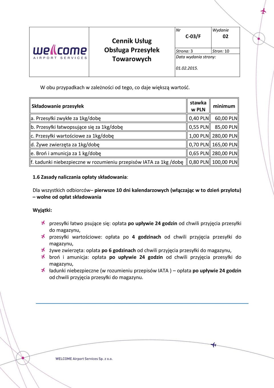 Broń i amunicja za 1 kg/dobę 0,65 PLN 280,00 PLN f. Ładunki niebezpieczne w rozumieniu przepisów IATA za 1kg /dobę 0,80 PLN 100,00 PLN 1.