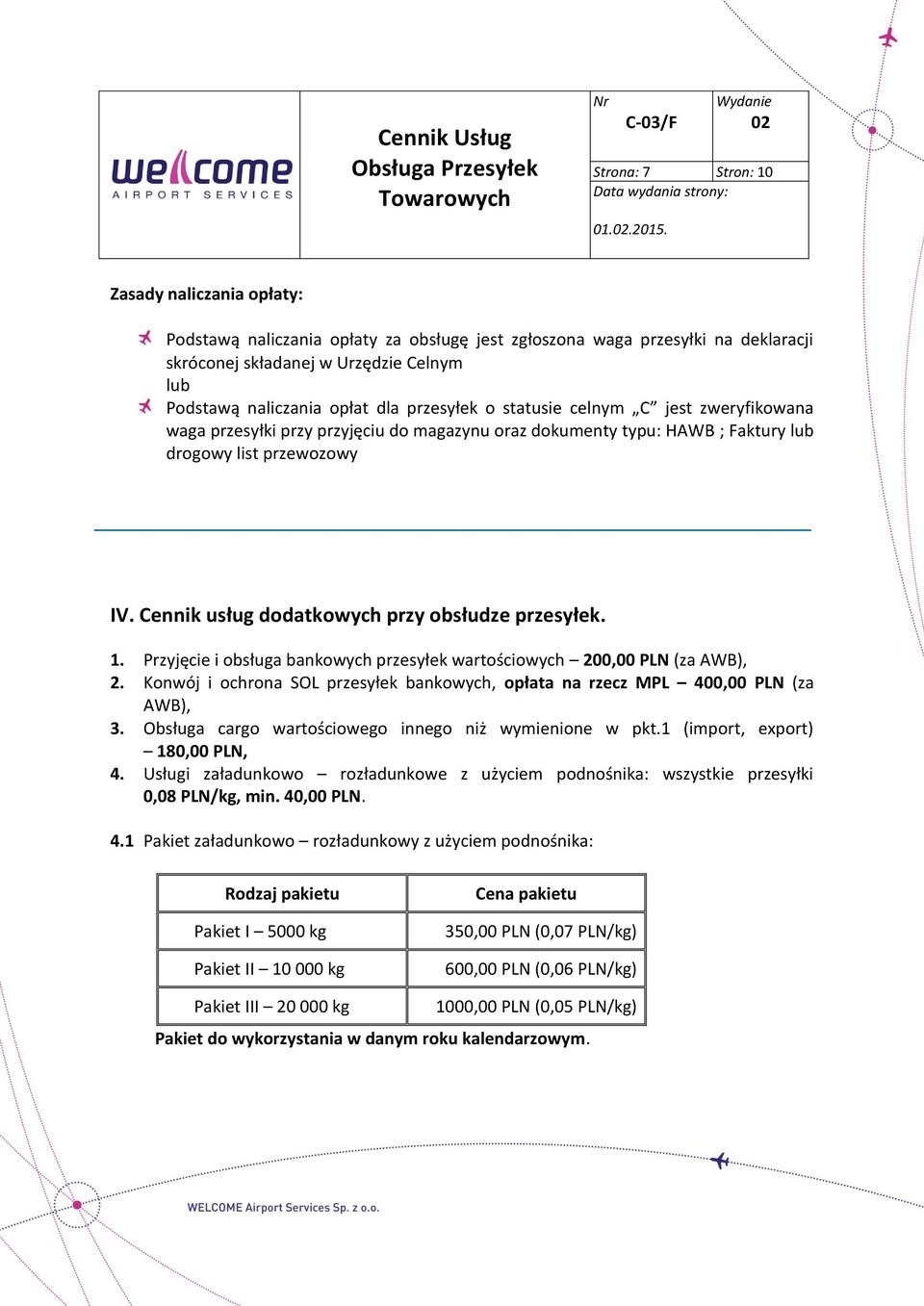 Cennik usług dodatkowych przy obsłudze przesyłek. 1. Przyjęcie i obsługa bankowych przesyłek wartościowych 200,00 PLN (za AWB), 2.