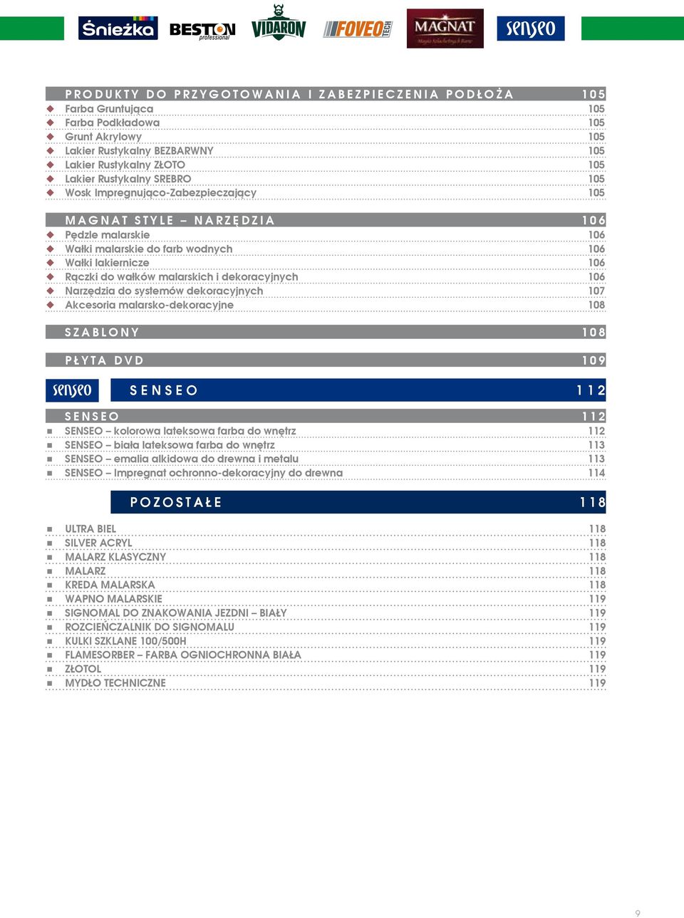 106 Narzędzia do systemów dekoracyjnych 107 Akcesoria malarsko-dekoracyjne 108 SZABLONY 108 PŁYTA DVD 109 SENSEO 112 SENSEO 112 SENSEO owa lateksowa farba do wnętrz 112 SENSEO biała lateksowa farba