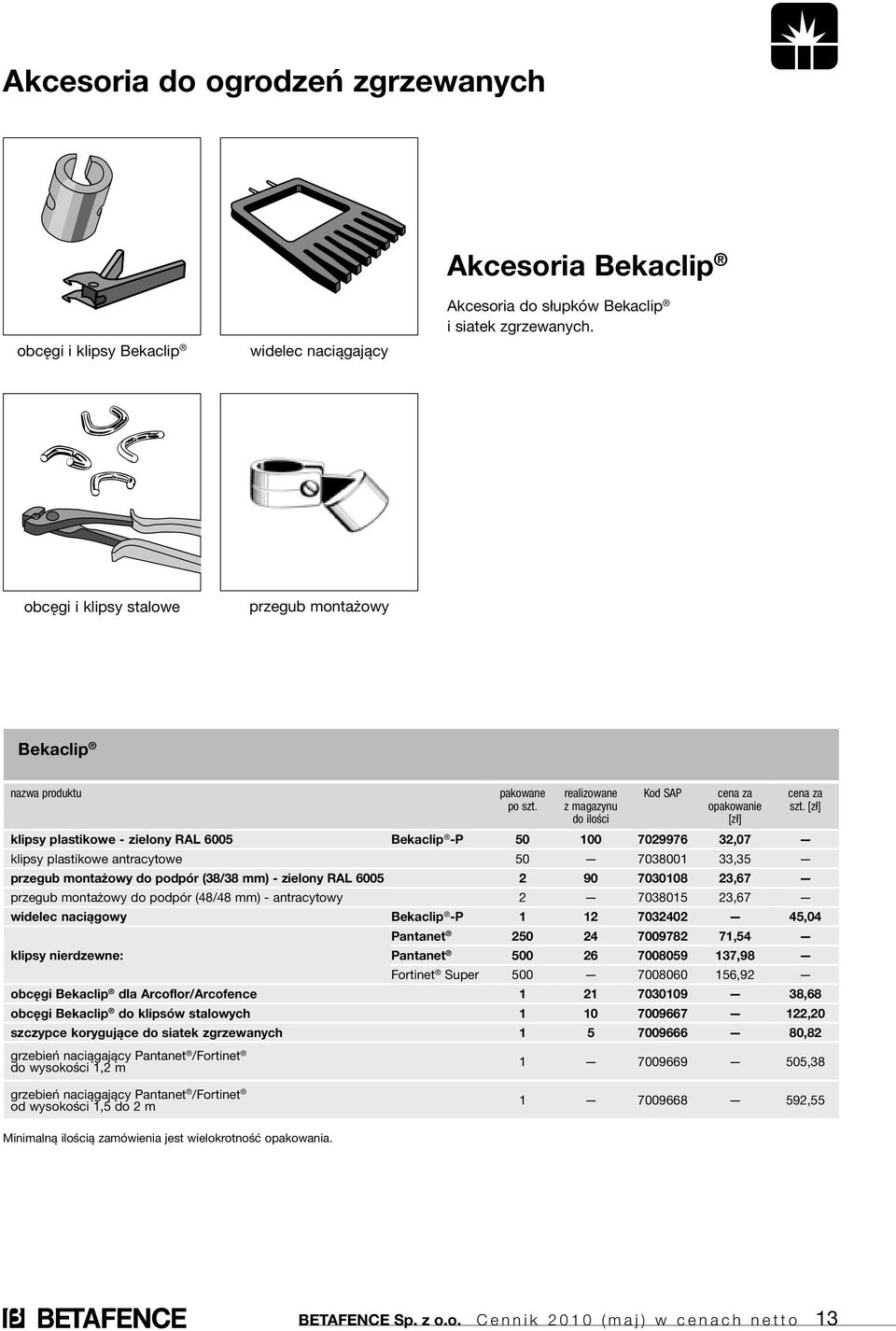 z magazynu do ilości cena za opakowanie klipsy plastikowe - zielony RAL 6005 Bekaclip -P 50 100 7029976 32,07 klipsy plastikowe antracytowe 50 7038001 33,35 przegub montażowy do podpór (38/38 mm) -