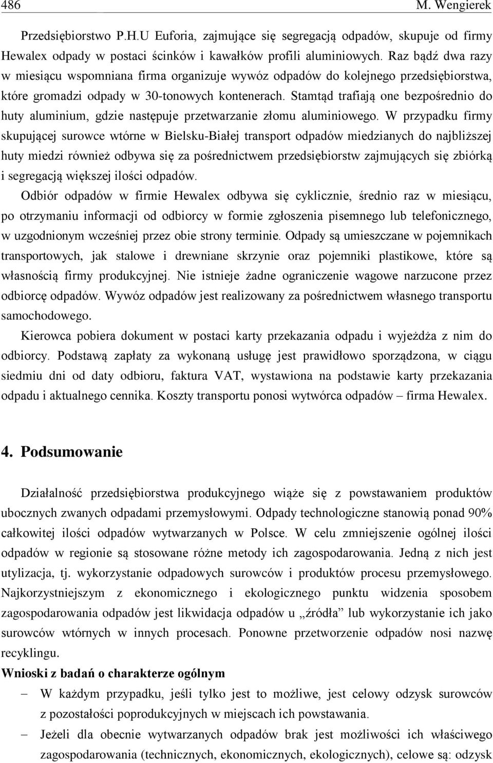 Stamtąd trafiają one bezpośrednio do huty aluminium, gdzie następuje przetwarzanie złomu aluminiowego.