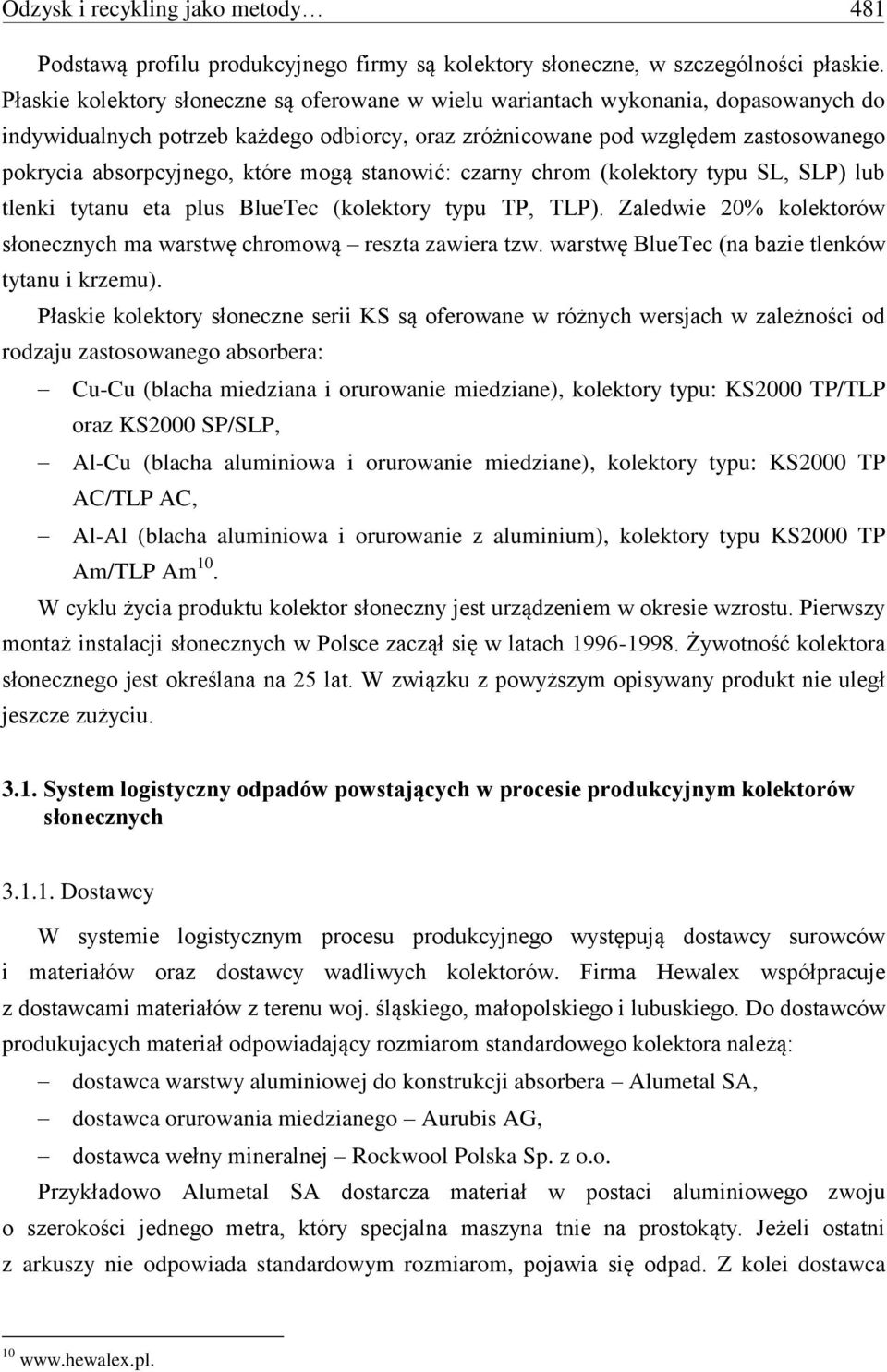 które mogą stanowić: czarny chrom (kolektory typu SL, SLP) lub tlenki tytanu eta plus BlueTec (kolektory typu TP, TLP). Zaledwie 20% kolektorów słonecznych ma warstwę chromową reszta zawiera tzw.