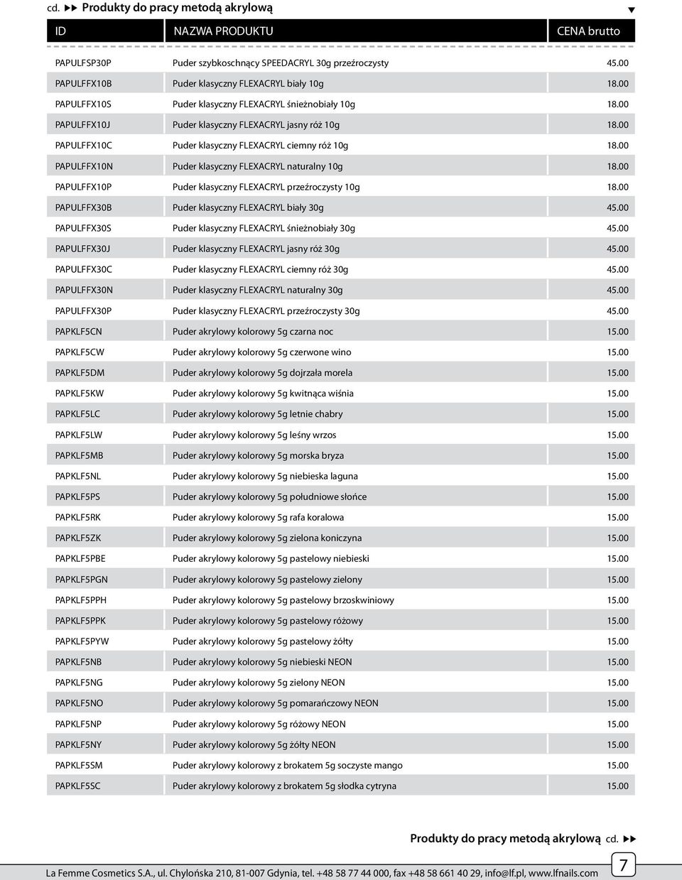 00 PAPULFFX10N Puder klasyczny FLEXACRYL naturalny 10g 18.00 PAPULFFX10P Puder klasyczny FLEXACRYL przeźroczysty 10g 18.00 PAPULFFX30B Puder klasyczny FLEXACRYL biały 30g 45.