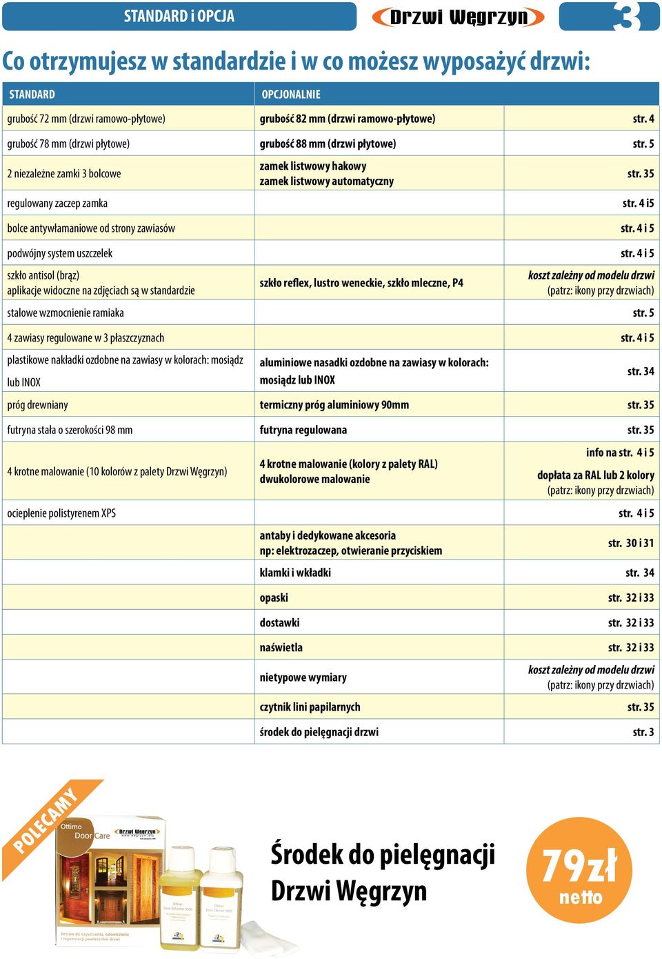 5 2 niezależne zamki 3 bolcowe regulowany zaczep zamka zamek listwowy hakowy zamek listwowy automatyczny bolce antywłamaniowe od strony zawiasów str. 4 i 5 podwójny system uszczelek str.