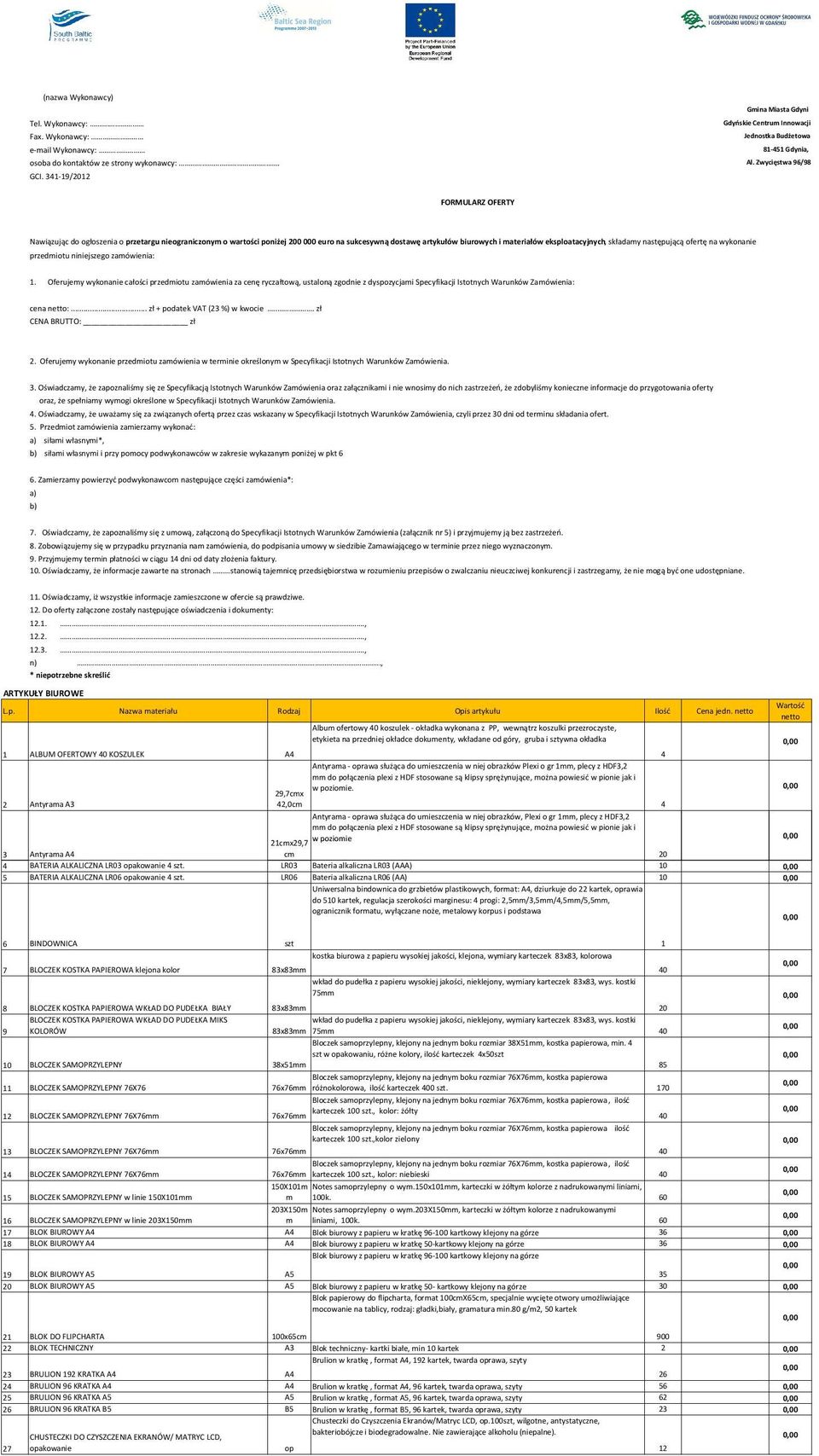 34-9/ FORMULARZ OFERTY Nawiązując do ogłoszenia o przetargu nieograniczony o wartości poniżej 0 000 euro na sukcesywną dostawę artykułów biurowych i ateriałów eksploatacyjnych, składay następującą