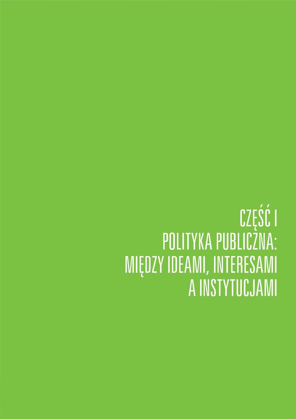 CZĘŚĆ I POLITYKA PUBLICZNA: MIĘDZY 