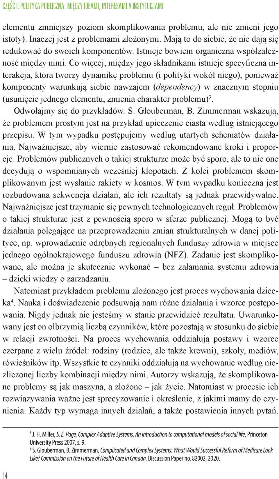 Co więcej, między jego składnikami istnieje specyficzna interakcja, która tworzy dynamikę problemu (i polityki wokół niego), ponieważ komponenty warunkują siebie nawzajem (dependency) w znacznym