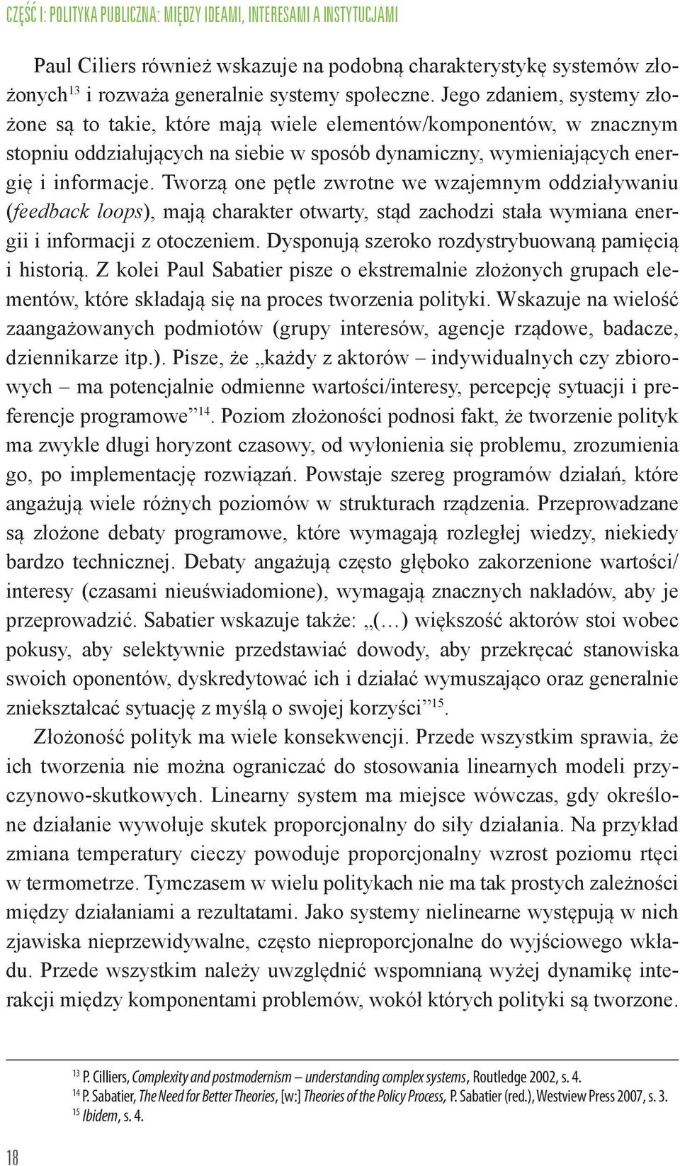 Tworzą one pętle zwrotne we wzajemnym oddziaływaniu (feedback loops), mają charakter otwarty, stąd zachodzi stała wymiana energii i informacji z otoczeniem.