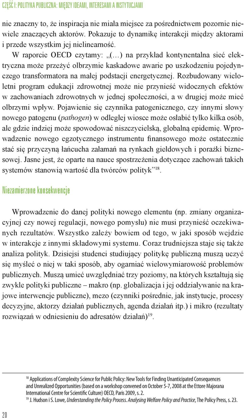 W raporcie OECD czytamy: ( ) na przykład kontynentalna sieć elektryczna może przeżyć olbrzymie kaskadowe awarie po uszkodzeniu pojedynczego transformatora na małej podstacji energetycznej.