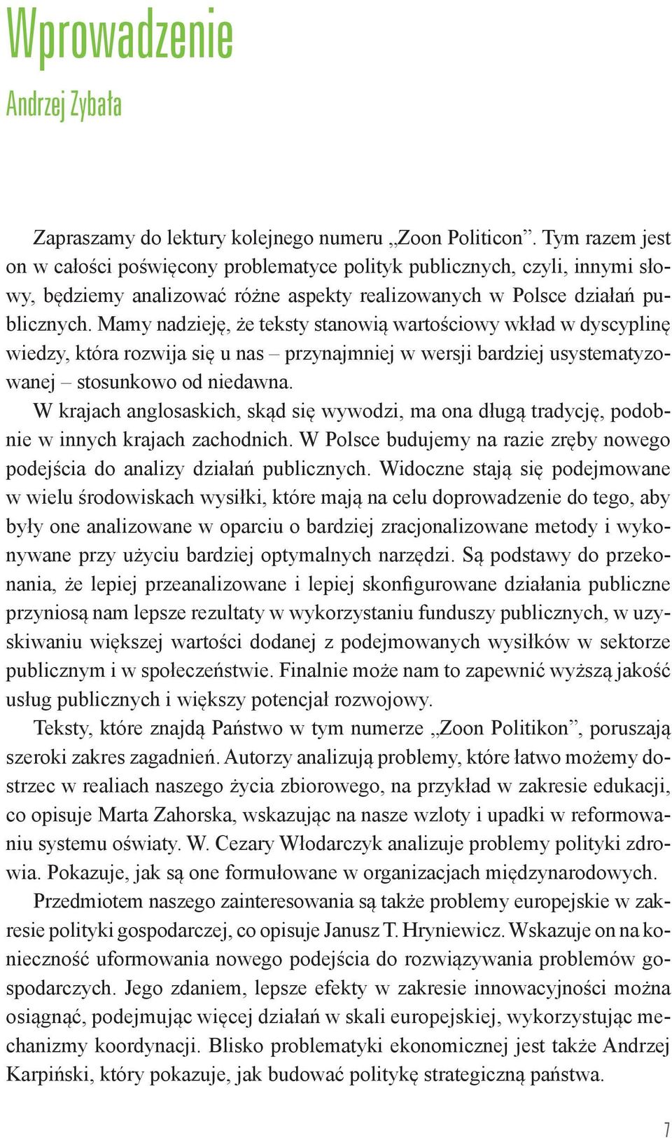 Mamy nadzieję, że teksty stanowią wartościowy wkład w dyscyplinę wiedzy, która rozwija się u nas przynajmniej w wersji bardziej usystematyzowanej stosunkowo od niedawna.