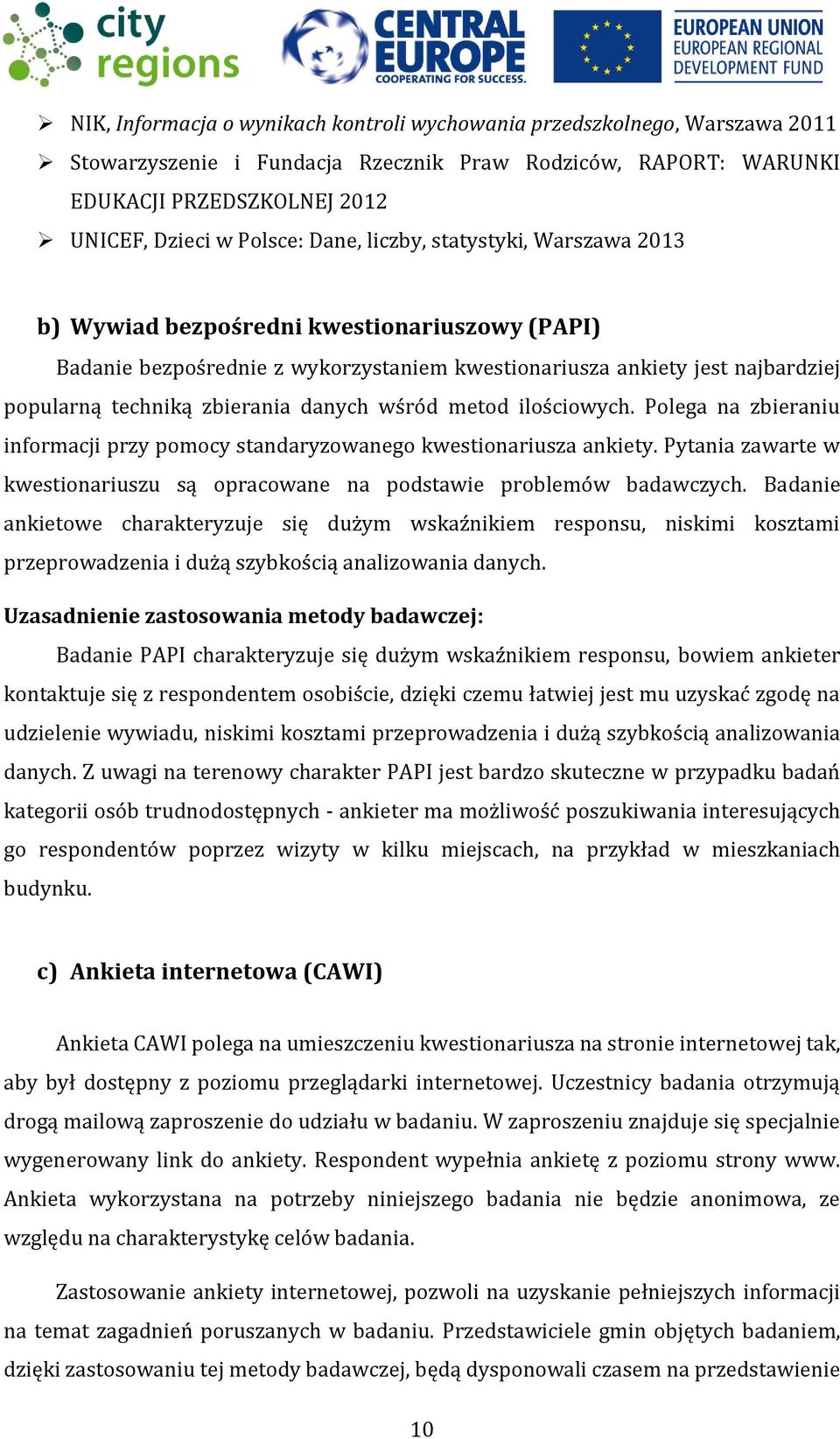 danych wśród metod ilościowych. Polega na zbieraniu informacji przy pomocy standaryzowanego kwestionariusza ankiety. Pytania zawarte w kwestionariuszu są opracowane na podstawie problemów badawczych.