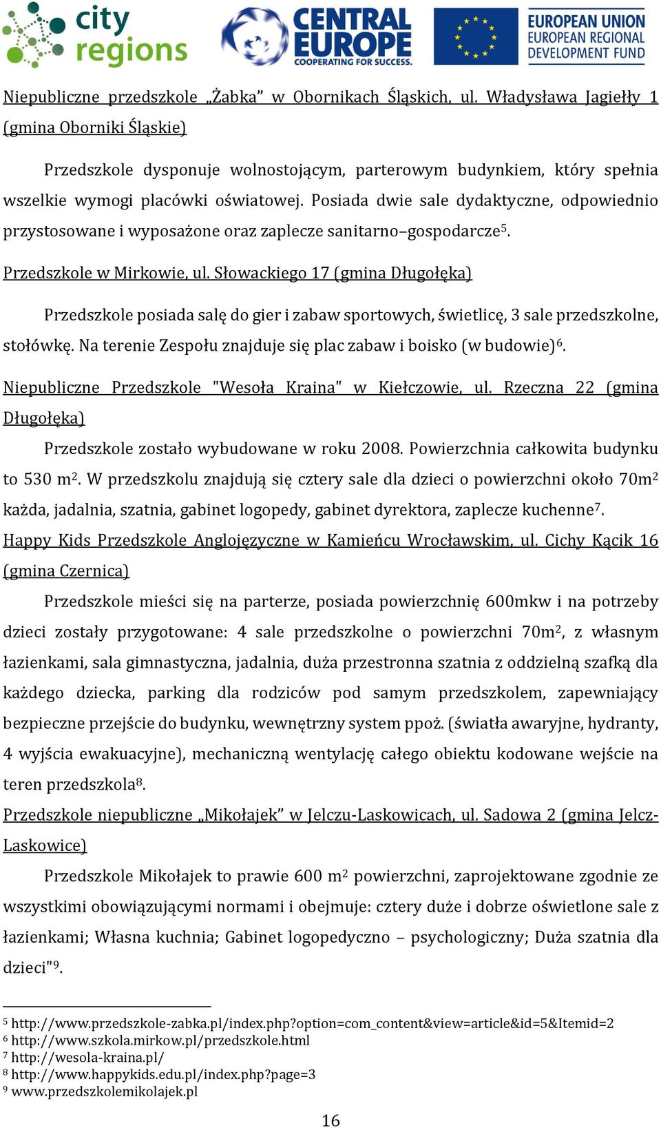 Posiada dwie sale dydaktyczne, odpowiednio przystosowane i wyposażone oraz zaplecze sanitarno gospodarcze 5. Przedszkole w Mirkowie, ul.