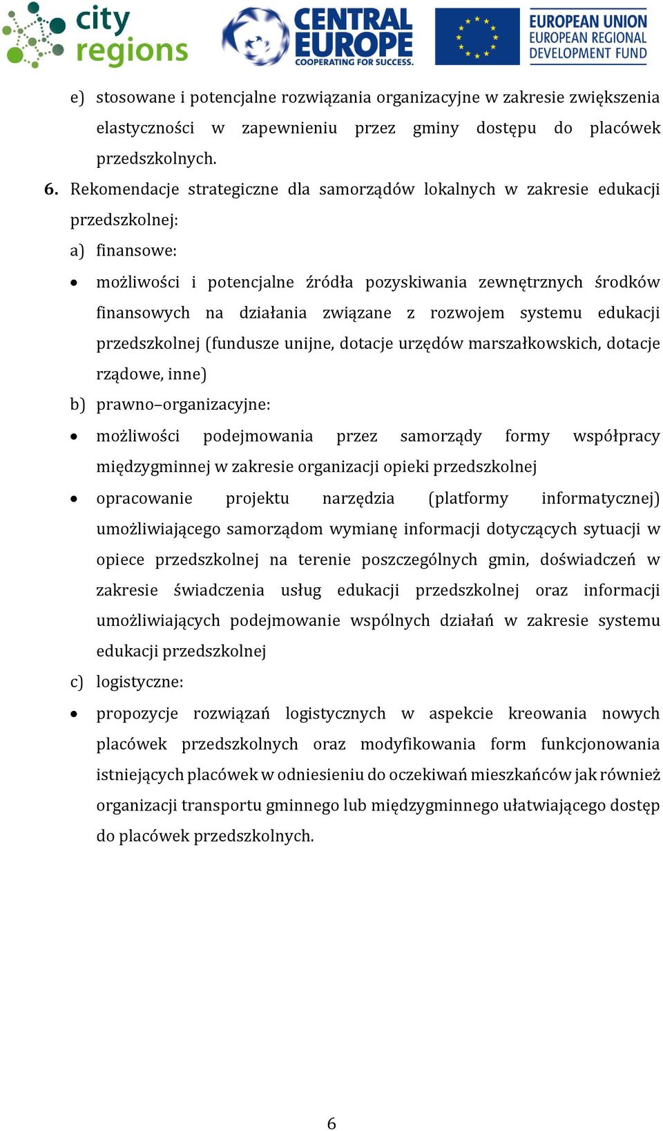 z rozwojem systemu edukacji przedszkolnej (fundusze unijne, dotacje urzędów marszałkowskich, dotacje rządowe, inne) b) prawno organizacyjne: możliwości podejmowania przez samorządy formy współpracy