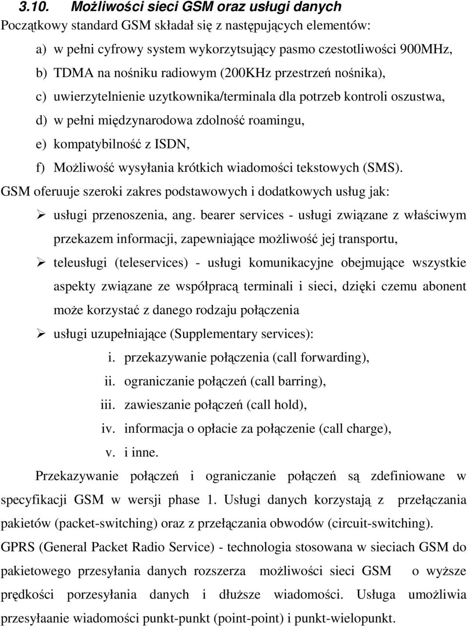 wysyłania krótkich wiadomości tekstowych (SMS). GSM oferuuje szeroki zakres podstawowych i dodatkowych usług jak: usługi przenoszenia, ang.