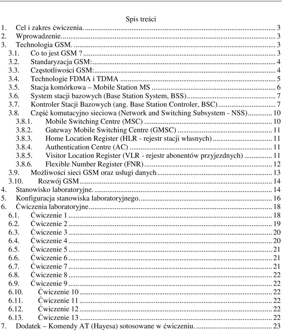 Część komutacyjno sieciowa (Network and Switching Subsystem - NSS)... 10 3.8.1. Mobile Switching Centre (MSC)... 10 3.8.2. Gateway Mobile Switching Centre (GMSC)... 11 3.8.3. Home Location Register (HLR - rejestr stacji własnych).