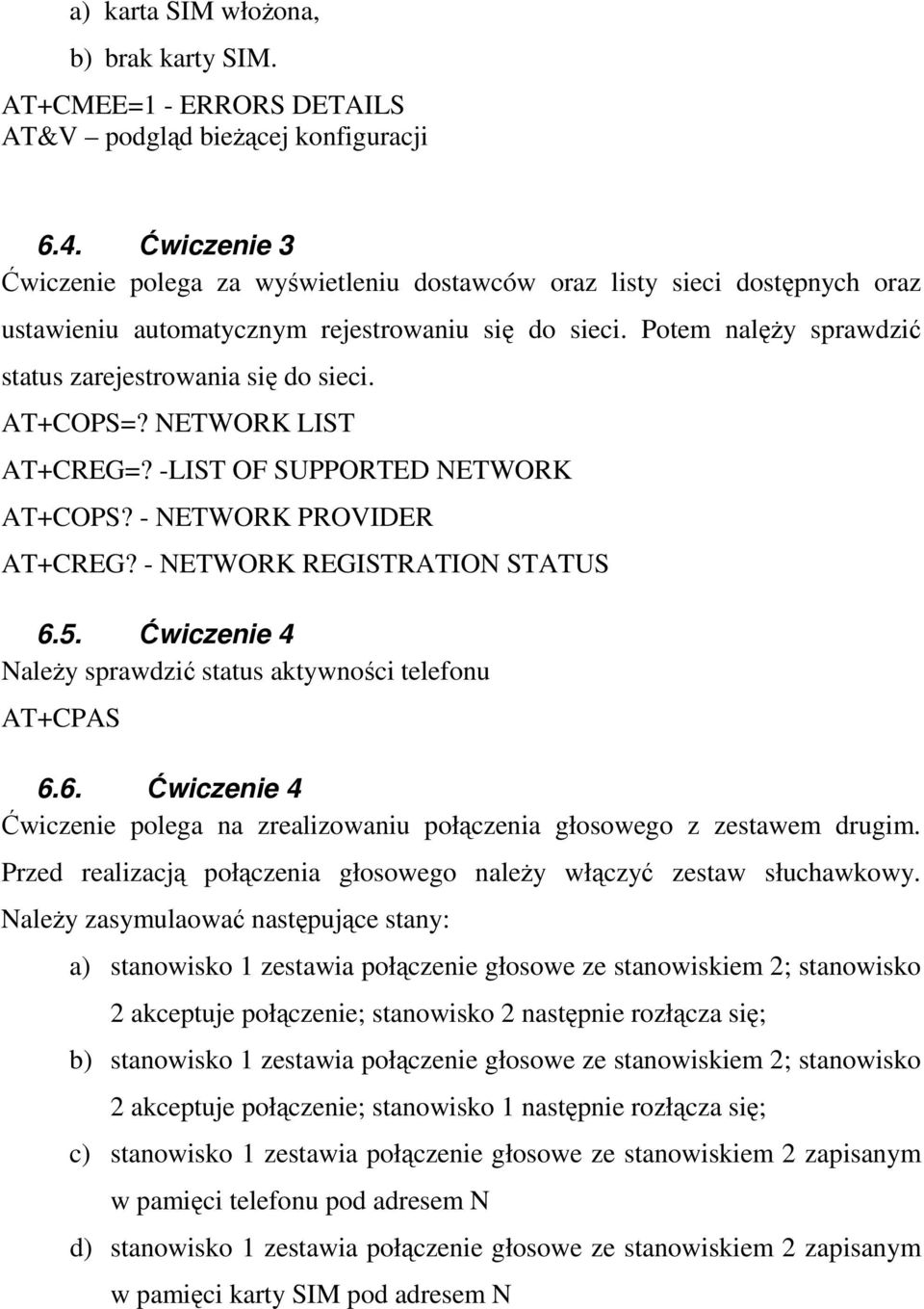 AT+COPS=? NETWORK LIST AT+CREG=? -LIST OF SUPPORTED NETWORK AT+COPS? - NETWORK PROVIDER AT+CREG? - NETWORK REGISTRATION STATUS 6.