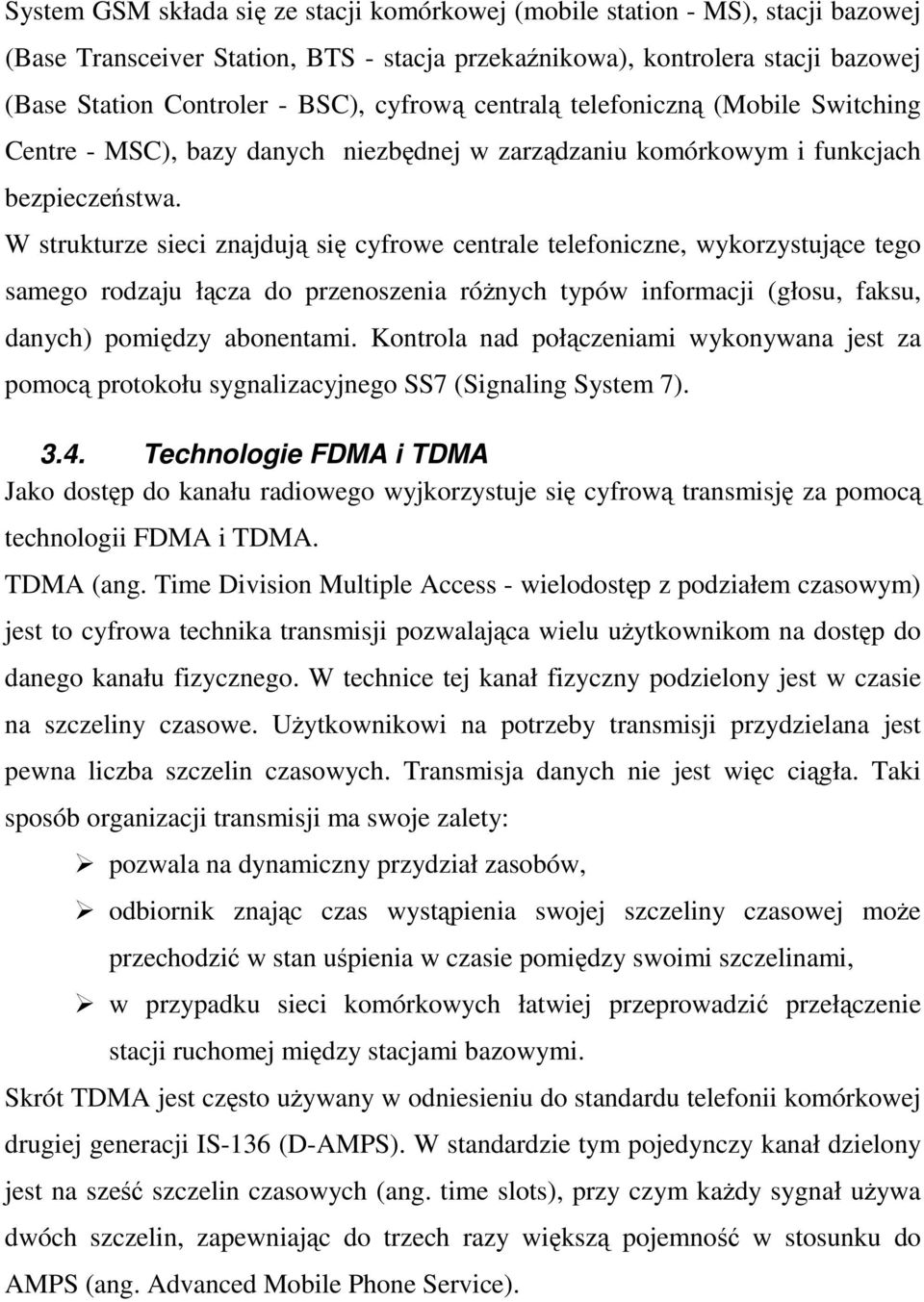 W strukturze sieci znajdują się cyfrowe centrale telefoniczne, wykorzystujące tego samego rodzaju łącza do przenoszenia różnych typów informacji (głosu, faksu, danych) pomiędzy abonentami.