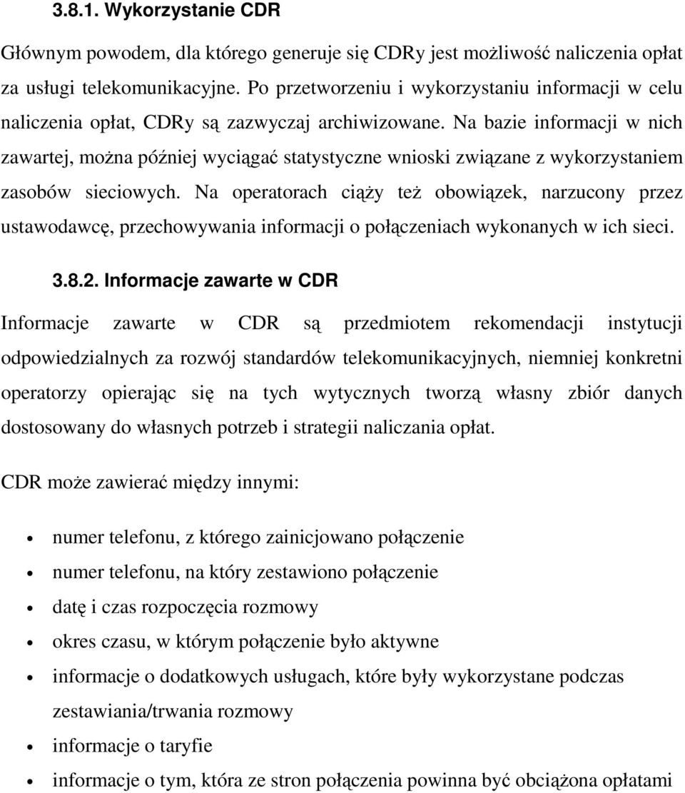 Na bazie informacji w nich zawartej, można później wyciągać statystyczne wnioski związane z wykorzystaniem zasobów sieciowych.