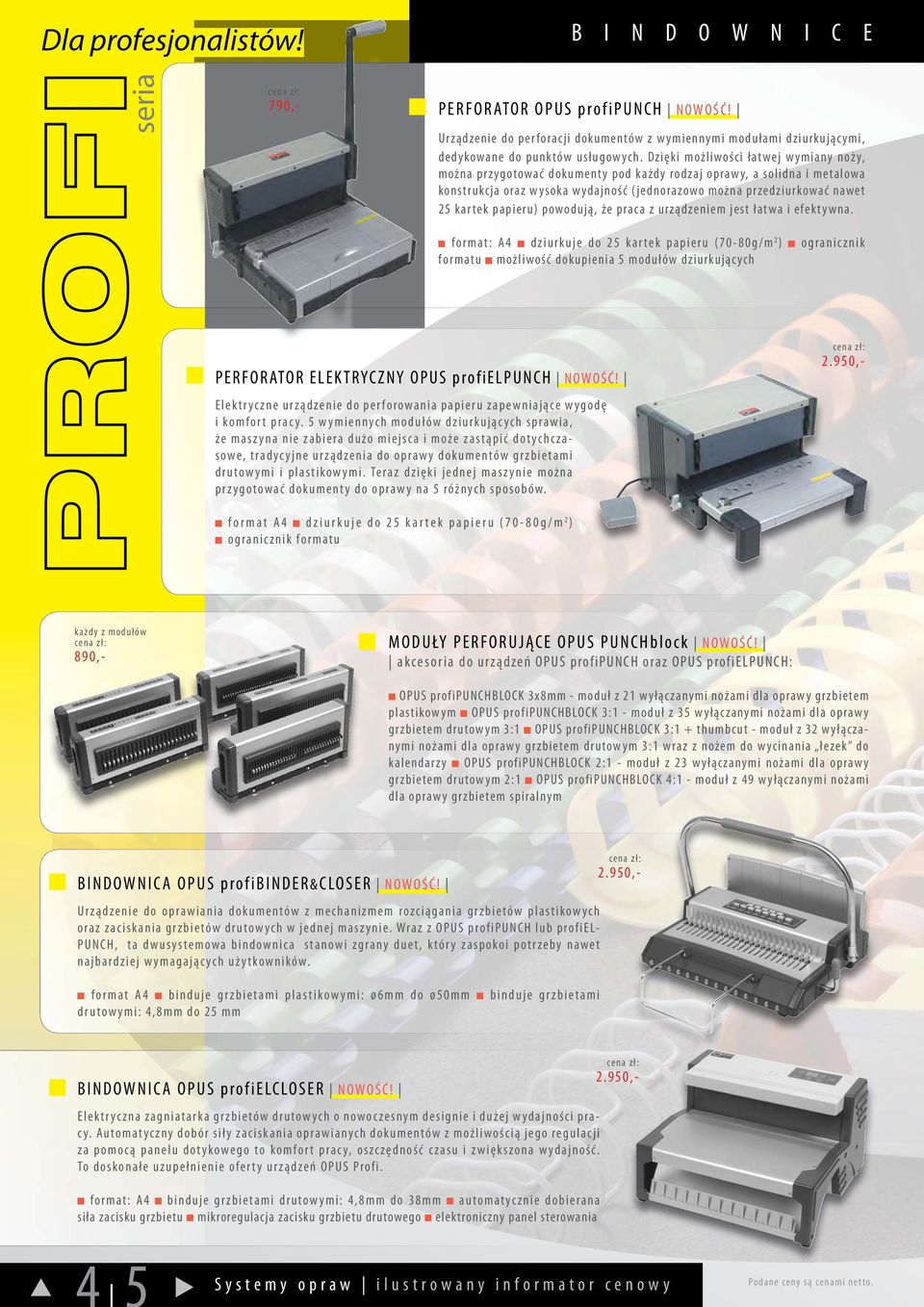 Teraz dzięki jednej maszynie można przygotować dokumenty do oprawy na 5 różnych sposobów. format A4 dziurkuje do 25 kartek papieru (70-80g/m 2 ) ogranicznik formatu PERFORATOR OPUS profipunch NOWOŚĆ!