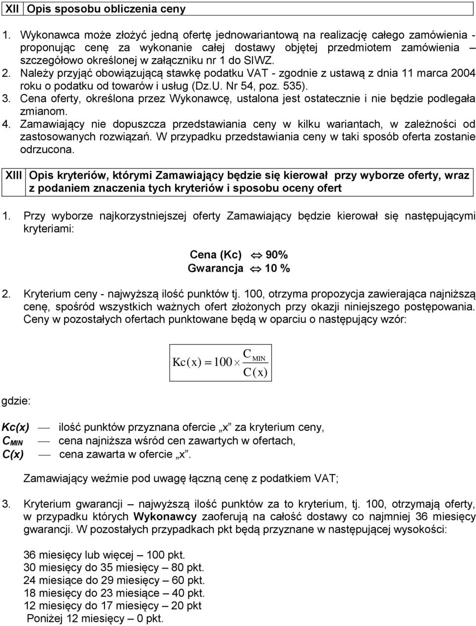 do SIWZ. 2. Należy przyjąć obowiązującą stawkę podatku VAT - zgodnie z ustawą z dnia 11 marca 2004 roku o podatku od towarów i usług (Dz.U. Nr 54, poz. 535). 3.