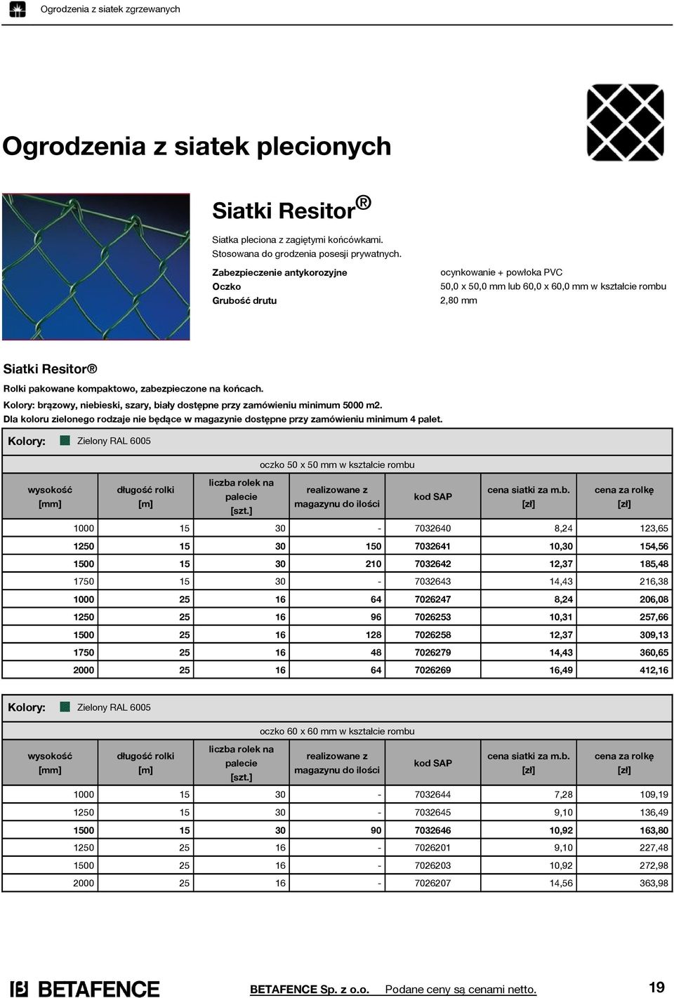 Oczko Grubość drutu ocynkowanie + powłoka PVC 50,0 x 50,0 mm lub 60,0 x 60,0 mm w kształcie rombu 2,80 mm Siatki Resitor Rolki pakowane kompaktowo, zabezpieczone na końcach.