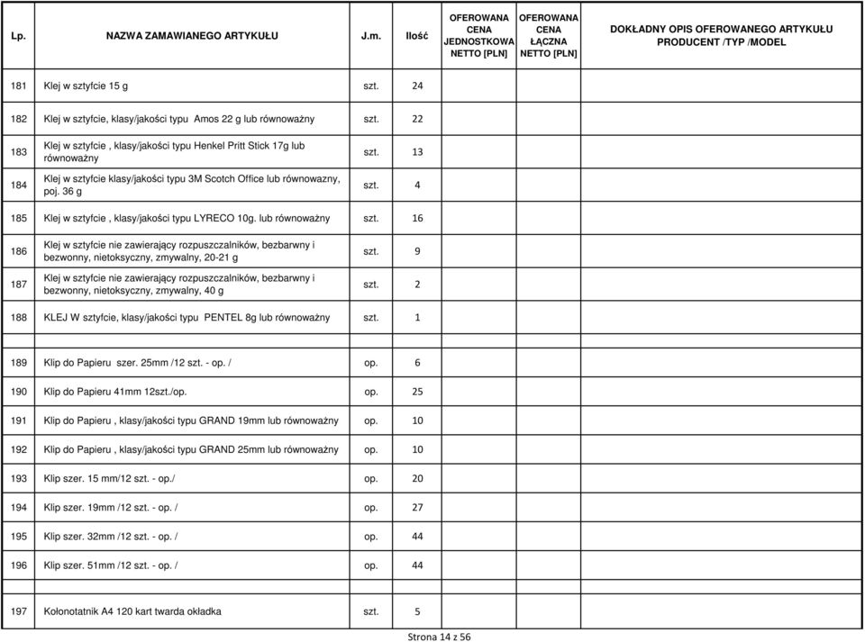 lub 6 186 187 Klej w sztyfcie nie zawierający rozpuszczalników, bezbarwny i bezwonny, nietoksyczny, zmywalny, 20-21 g Klej w sztyfcie nie zawierający rozpuszczalników, bezbarwny i bezwonny,