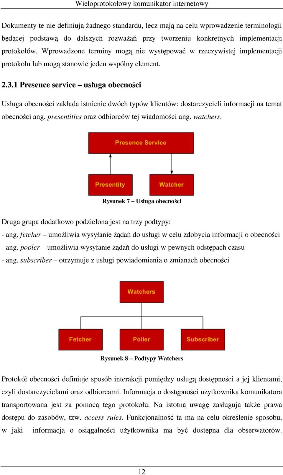 1 Presence service usługa obecności Usługa obecności zakłada istnienie dwóch typów klientów: dostarczycieli informacji na temat obecności ang. presentities oraz odbiorców tej wiadomości ang. watchers.