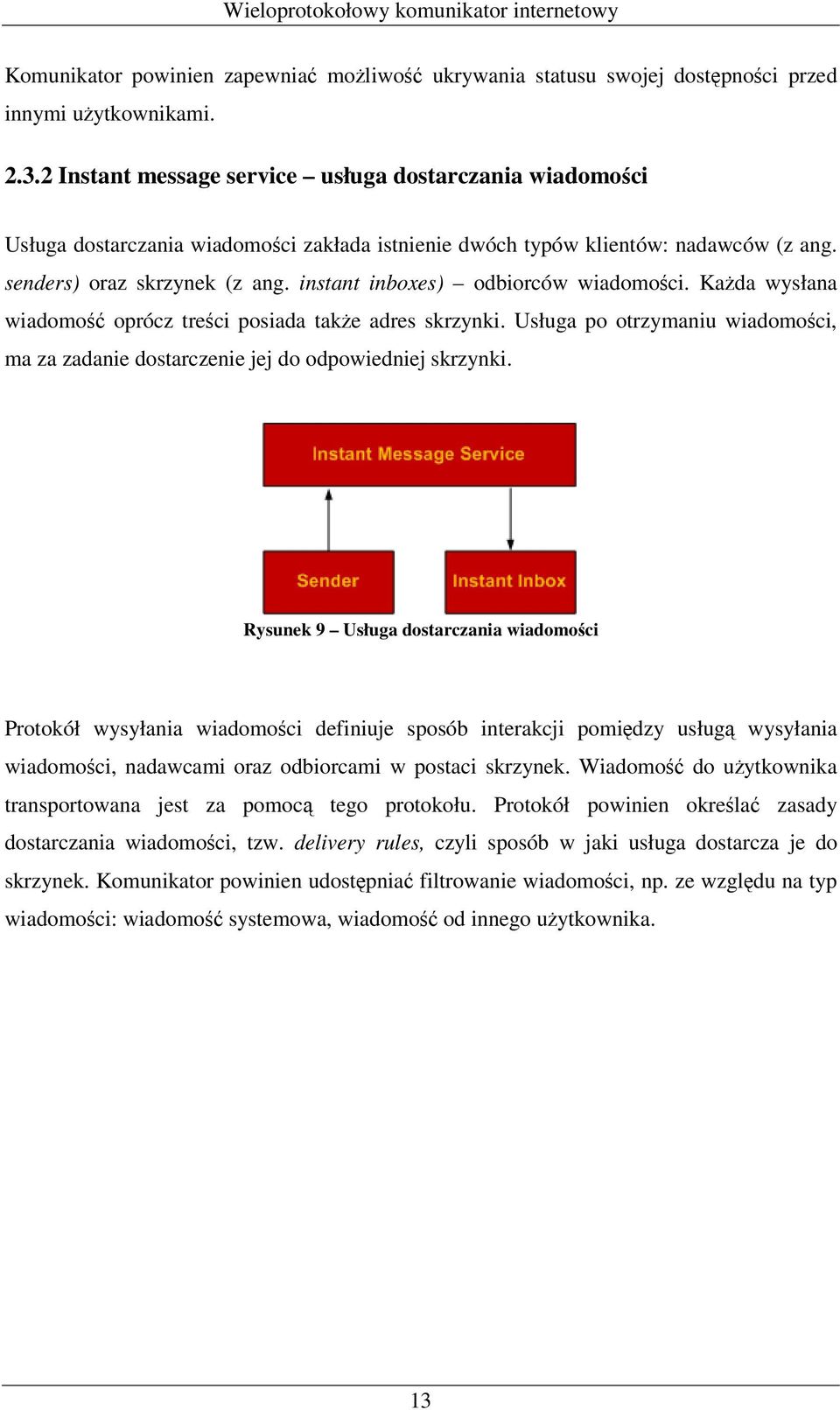 instant inboxes) odbiorców wiadomości. Każda wysłana wiadomość oprócz treści posiada także adres skrzynki. Usługa po otrzymaniu wiadomości, ma za zadanie dostarczenie jej do odpowiedniej skrzynki.