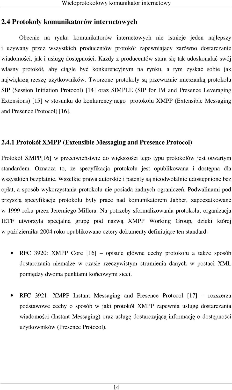 Tworzone protokoły są przeważnie mieszanką protokołu SIP (Session Initiation Protocol) [14] oraz SIMPLE (SIP for IM and Presence Leveraging Extensions) [15] w stosunku do konkurencyjnego protokołu