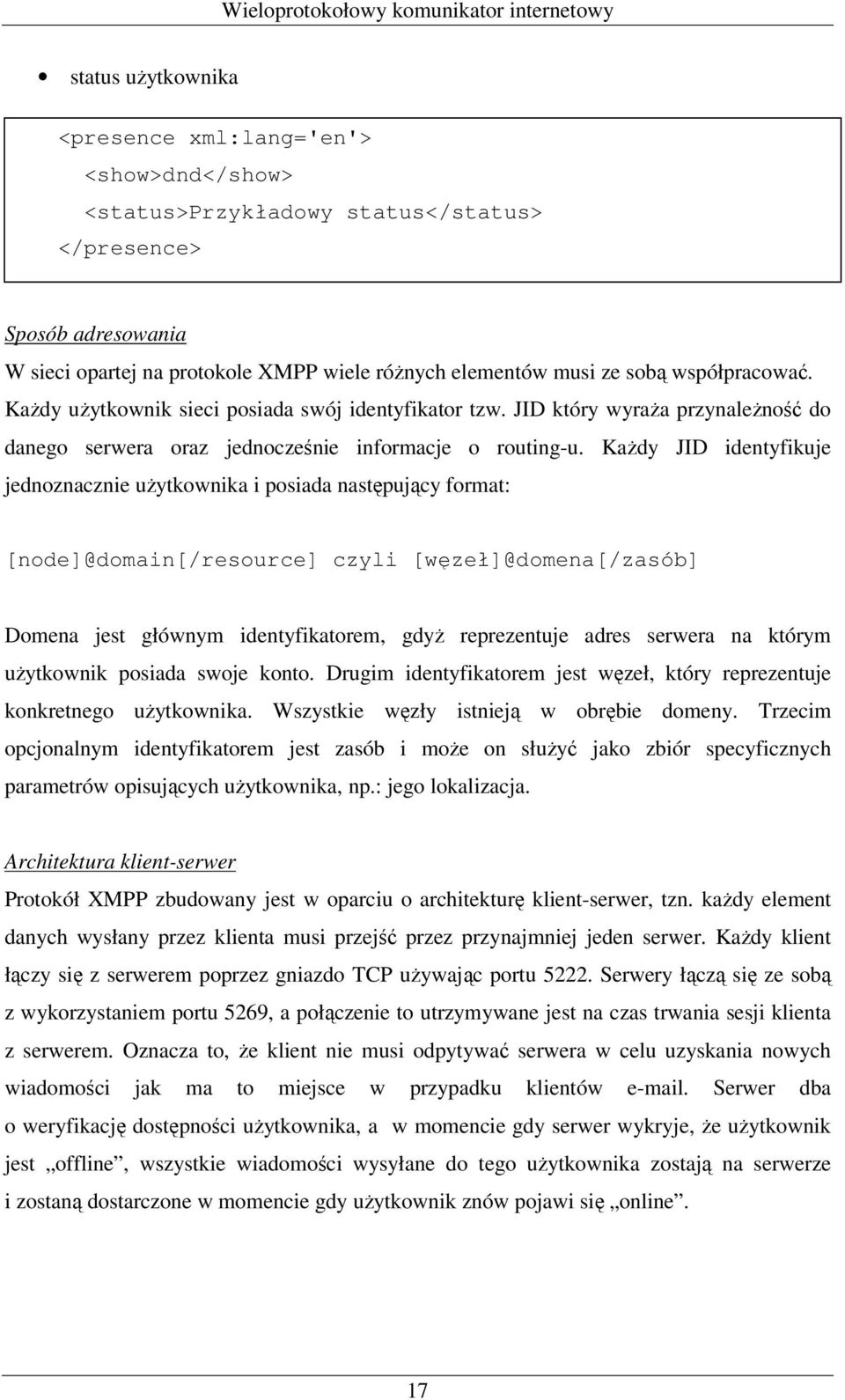 Każdy JID identyfikuje jednoznacznie użytkownika i posiada następujący format: [node]@domain[/resource] czyli [węzeł]@domena[/zasób] Domena jest głównym identyfikatorem, gdyż reprezentuje adres