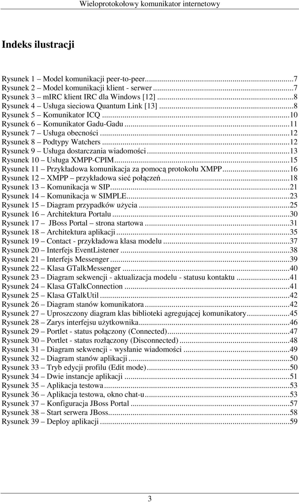 ..13 Rysunek 10 Usługa XMPP-CPIM...15 Rysunek 11 Przykładowa komunikacja za pomocą protokołu XMPP...16 Rysunek 12 XMPP przykładowa sieć połączeń...18 Rysunek 13 Komunikacja w SIP.