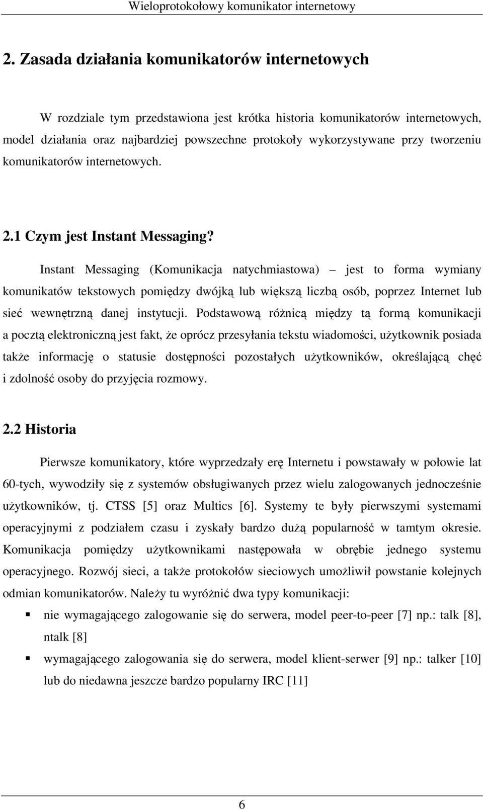 Instant Messaging (Komunikacja natychmiastowa) jest to forma wymiany komunikatów tekstowych pomiędzy dwójką lub większą liczbą osób, poprzez Internet lub sieć wewnętrzną danej instytucji.