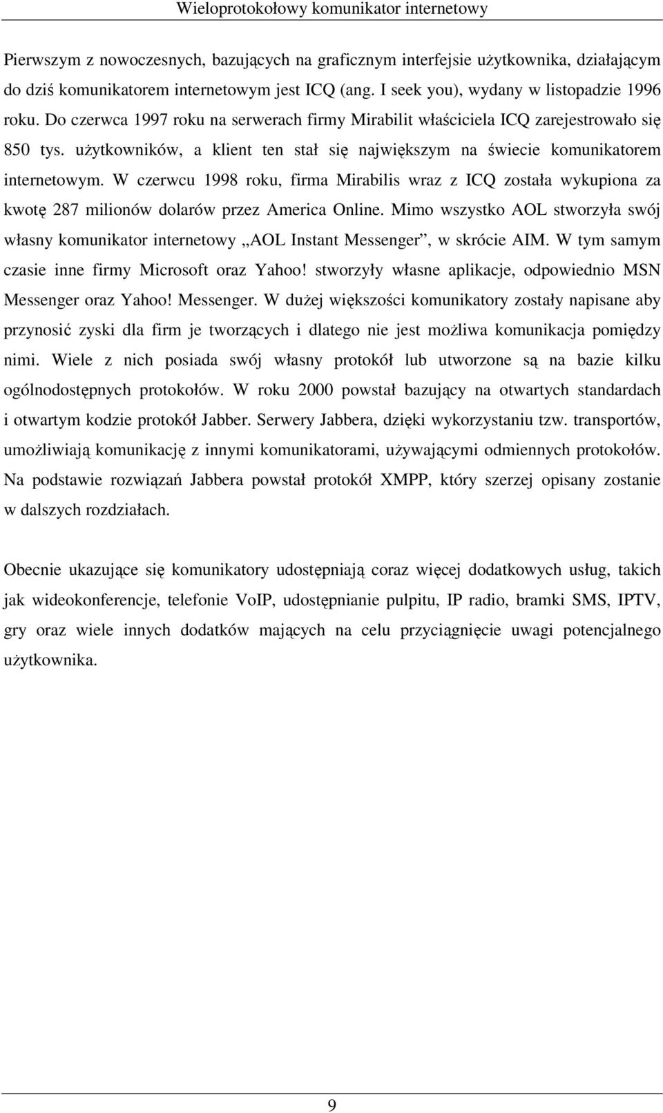 W czerwcu 1998 roku, firma Mirabilis wraz z ICQ została wykupiona za kwotę 287 milionów dolarów przez America Online.