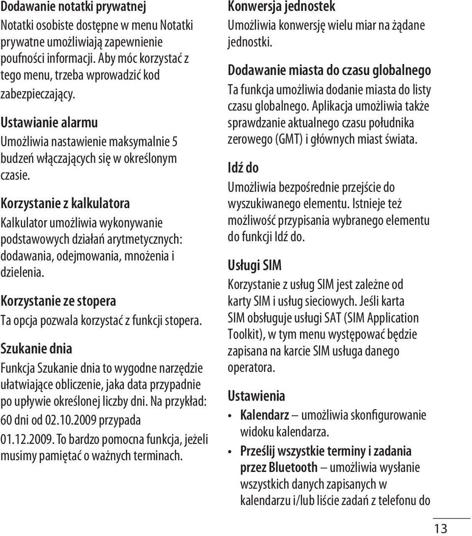 Korzystanie z kalkulatora Kalkulator umożliwia wykonywanie podstawowych działań arytmetycznych: dodawania, odejmowania, mnożenia i dzielenia.