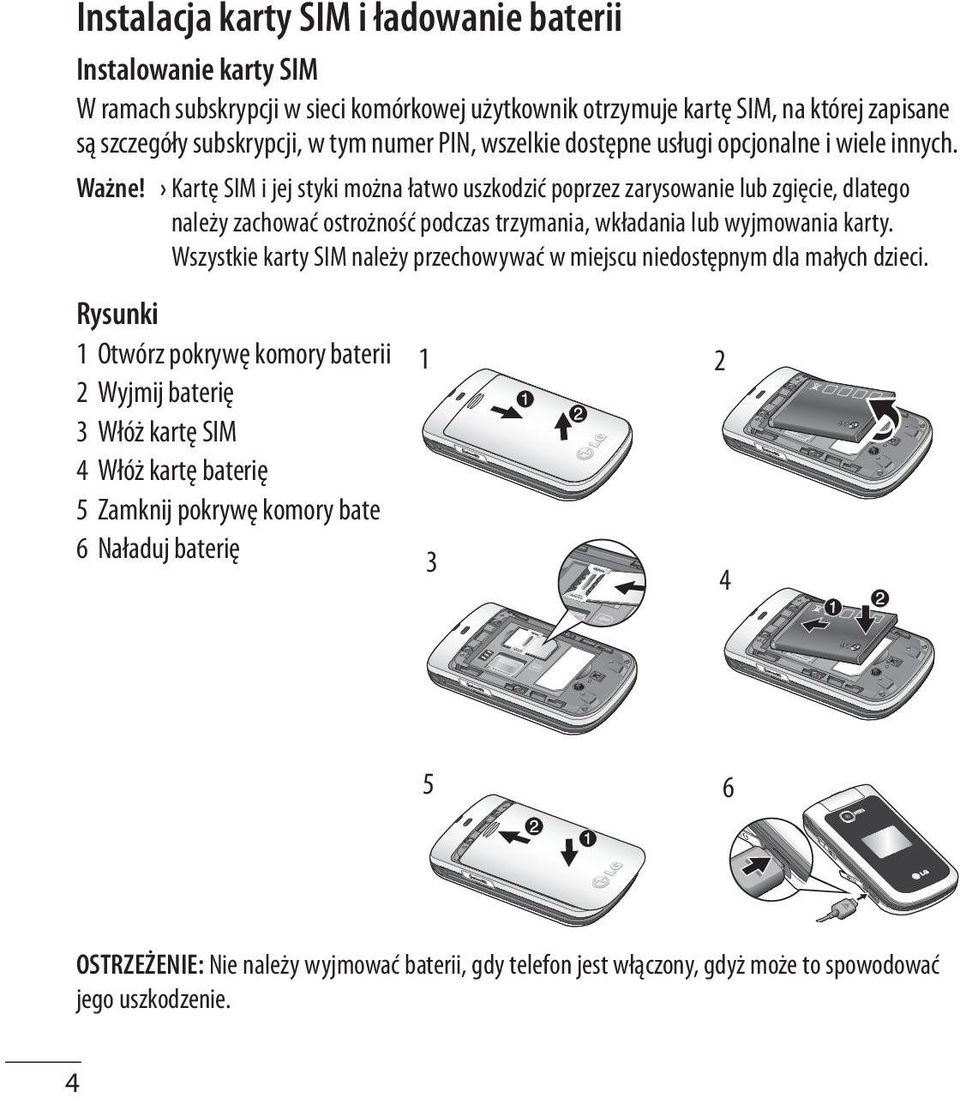 Kartę SIM i jej styki można łatwo uszkodzić poprzez zarysowanie lub zgięcie, dlatego należy zachować ostrożność podczas trzymania, wkładania lub wyjmowania karty.