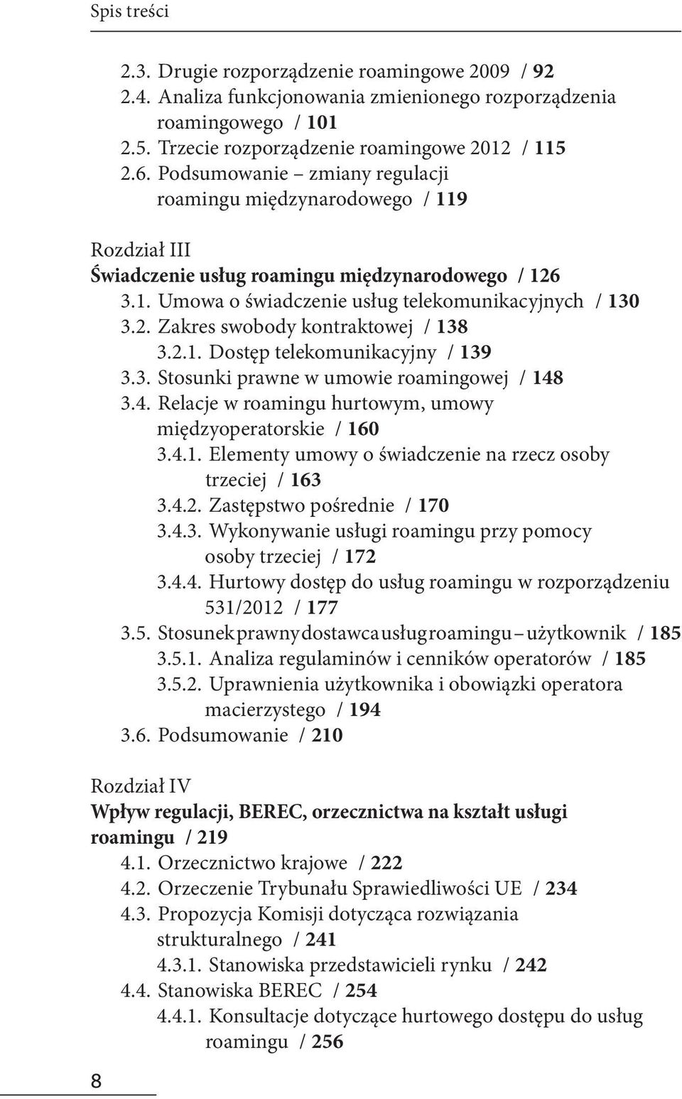 2.1. Dostęp telekomunikacyjny / 139 3.3. Stosunki prawne w umowie roamingowej / 148 3.4. Relacje w roamingu hurtowym, umowy międzyoperatorskie / 160 3.4.1. Elementy umowy o świadczenie na rzecz osoby trzeciej / 163 3.