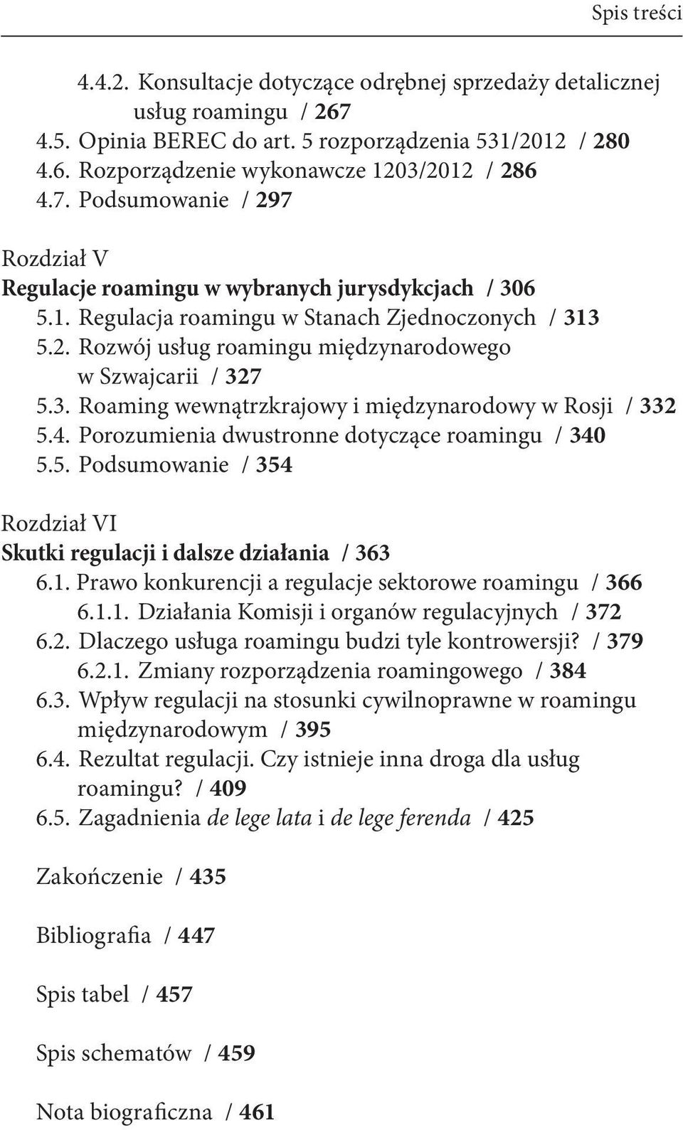 3. Roaming wewnątrzkrajowy i międzynarodowy w Rosji / 332 5.4. Porozumienia dwustronne dotyczące roamingu / 340 5.5. Podsumowanie / 354 Rozdział VI Skutki regulacji i dalsze działania / 363 6.1.