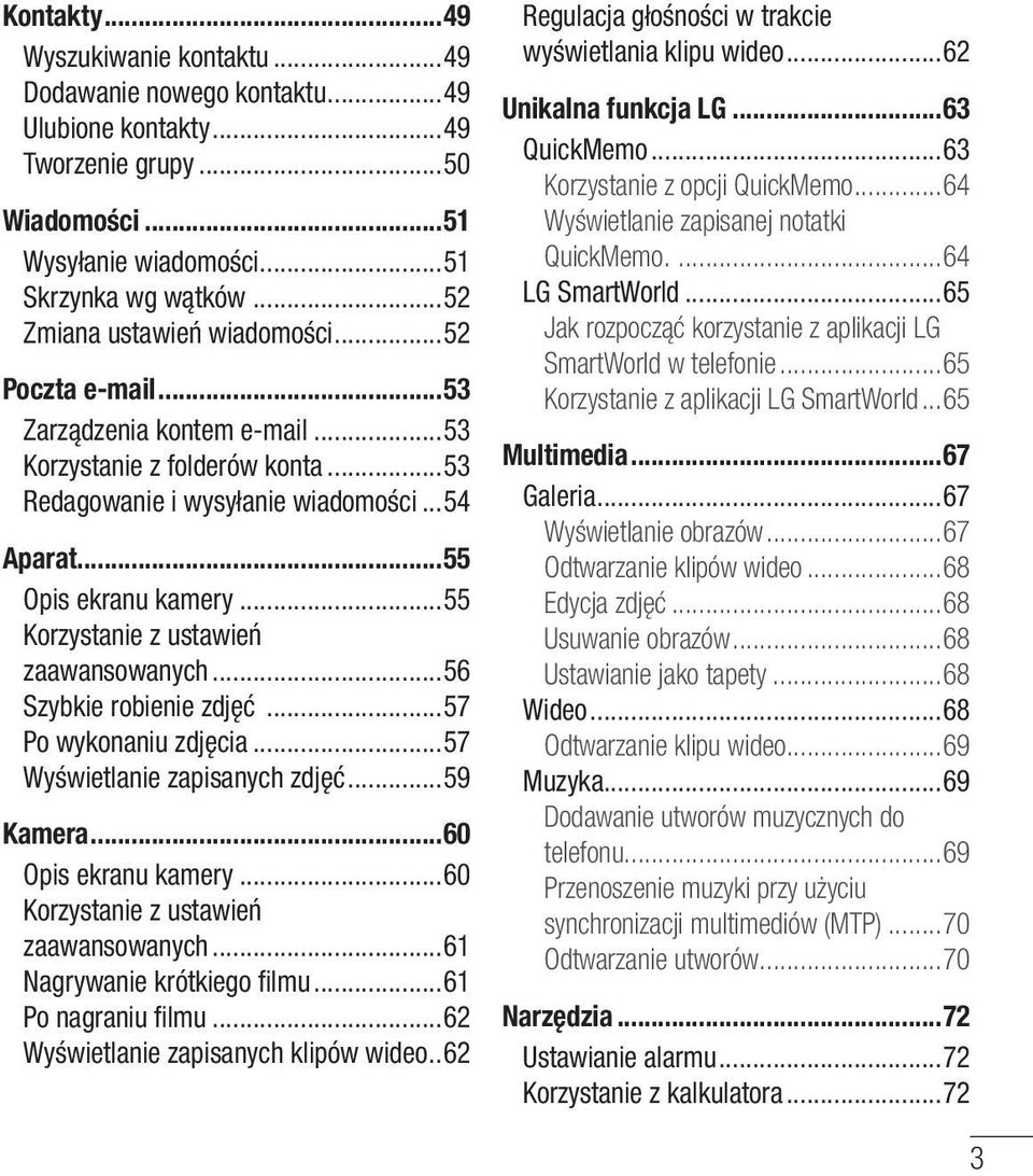 ..55 Korzystanie z ustawień zaawansowanych...56 Szybkie robienie zdjęć...57 Po wykonaniu zdjęcia...57 Wyświetlanie zapisanych zdjęć...59 Kamera...60 Opis ekranu kamery.