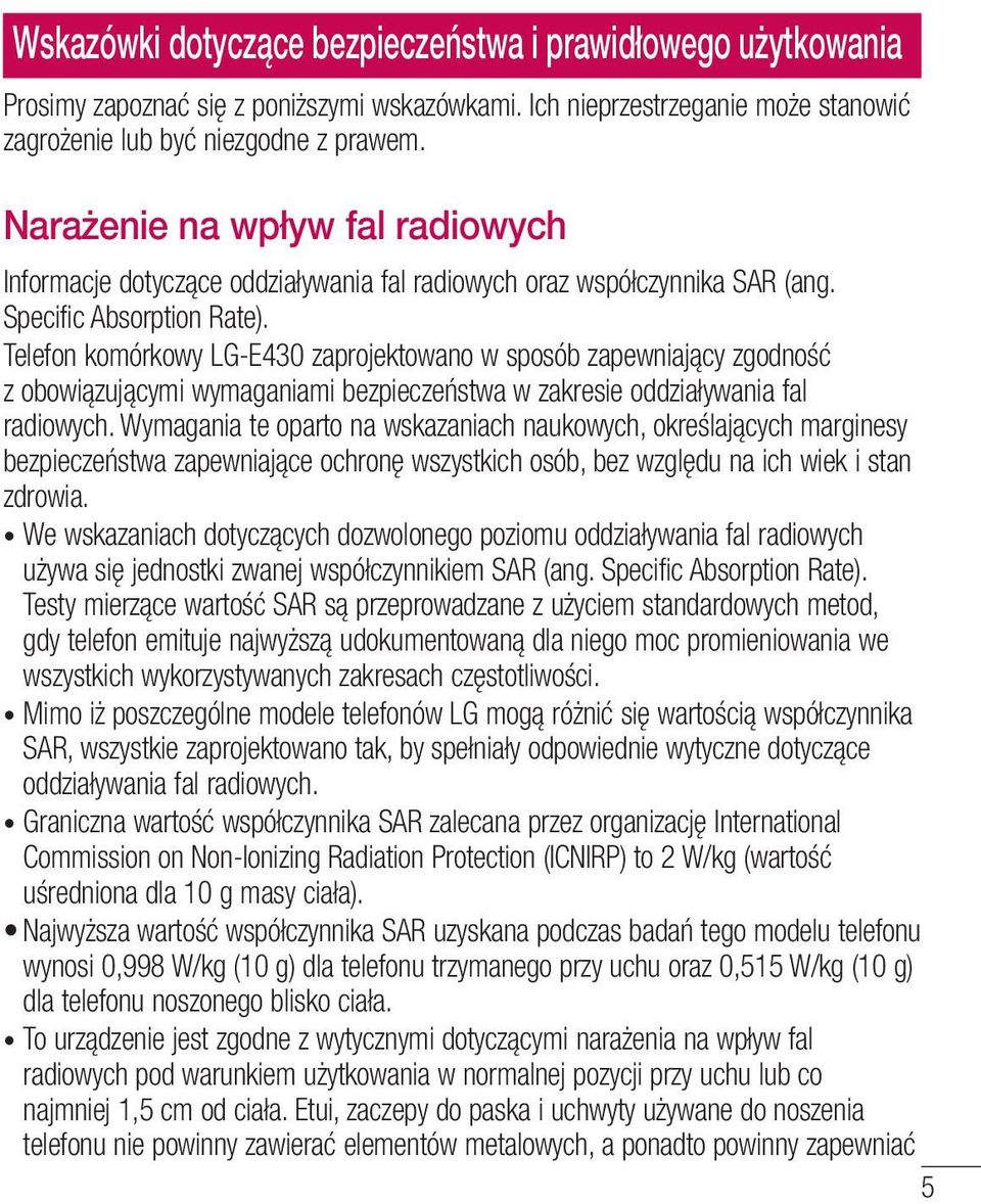 Telefon komórkowy LG-E430 zaprojektowano w sposób zapewniający zgodność z obowiązującymi wymaganiami bezpieczeństwa w zakresie oddziaływania fal radiowych.