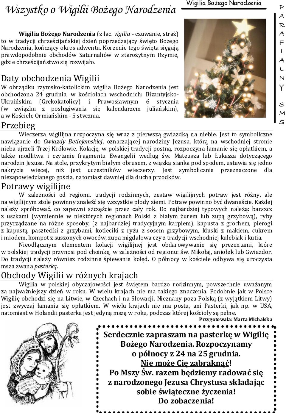 Wigilia Bożego arodzenia Daty obchodzenia Wigilii W obrządku rzymsko-katolickim wigilia Bożego arodzenia jest obchodzona 24 grudnia, w kościołach wschodnich: Bizantyjsko- Ukraińskim (Grekokatolicy) i