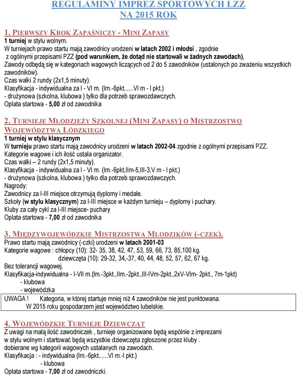 kategoriach wagowych liczących od 2 do 5 zawodników (ustalonych po zważeniu wszystkich zawodników). Czas walki 2 rundy (2x1,5 minuty). Klasyfikacja - indywidualna za l - VI m. (Im.-6pkt...VI m - l pkt.