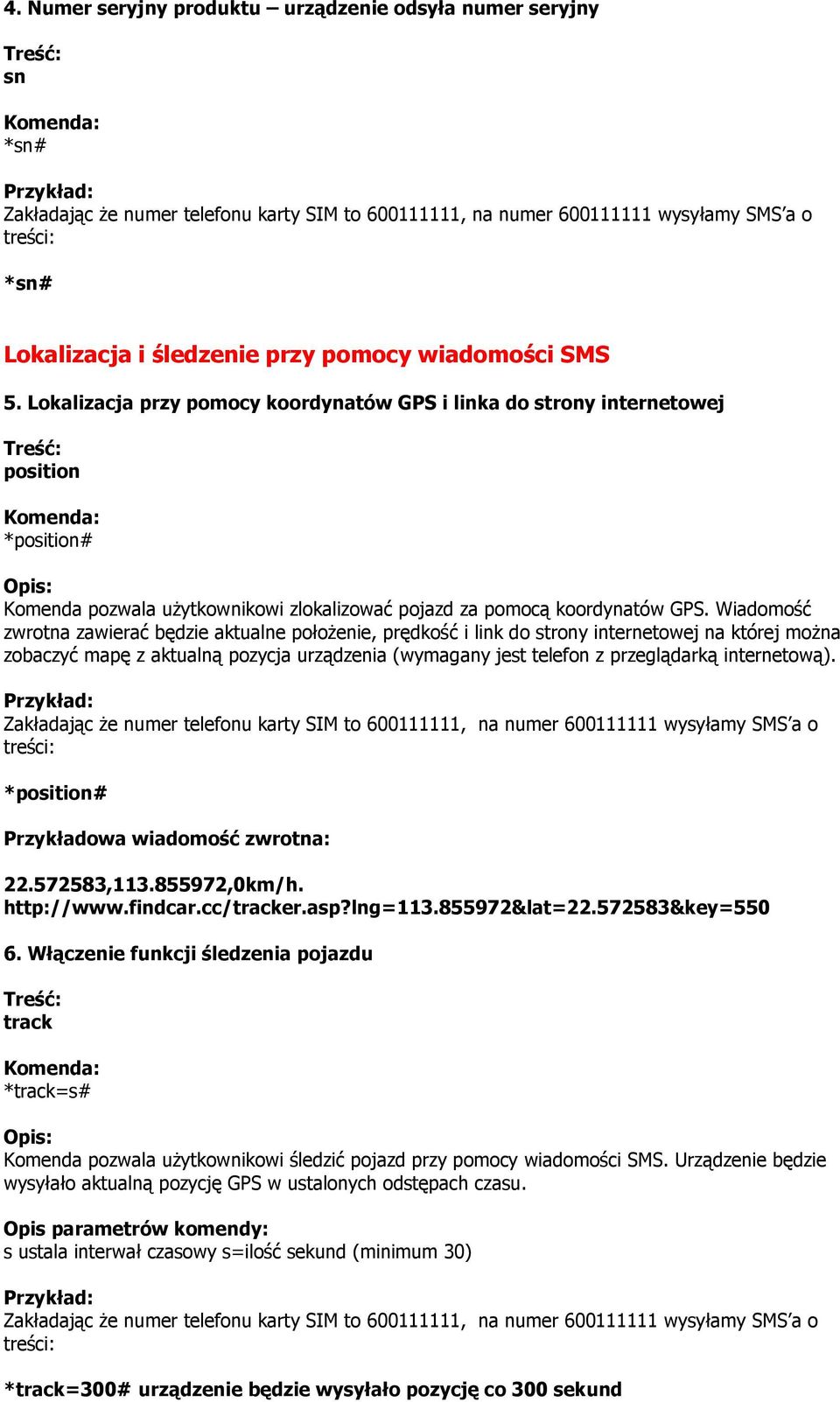 Wiadomość zwrotna zawierać będzie aktualne połoŝenie, prędkość i link do strony internetowej na której moŝna zobaczyć mapę z aktualną pozycja urządzenia (wymagany jest telefon z przeglądarką
