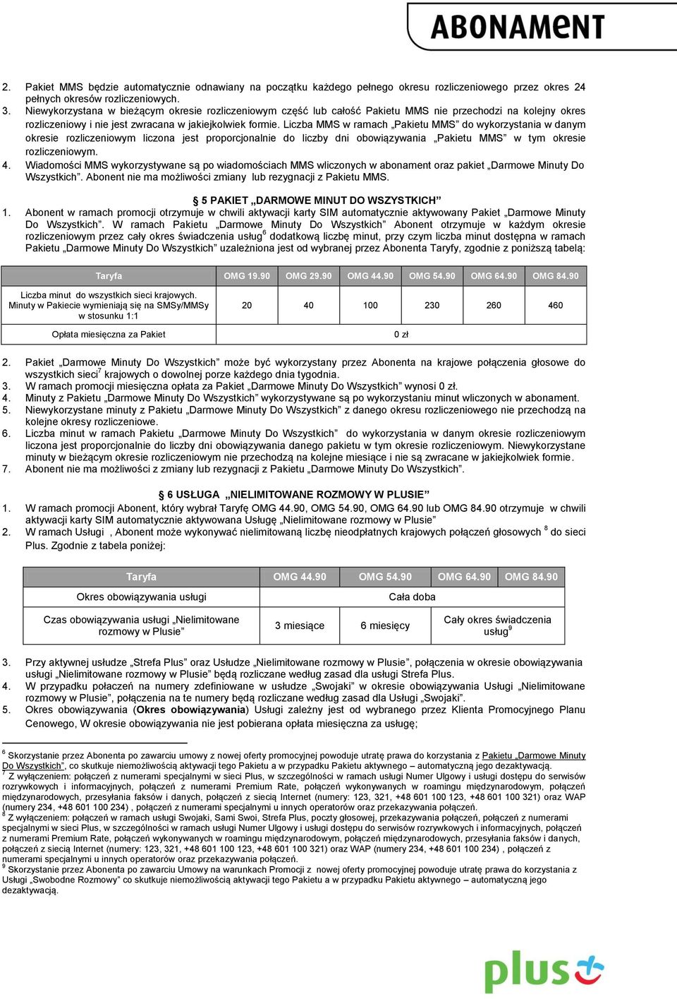 Liczba MMS w ramach Pakietu MMS do wykorzystania w danym okresie rozliczeniowym liczona jest proporcjonalnie do liczby dni obowiązywania Pakietu MMS w tym okresie rozliczeniowym. 4.