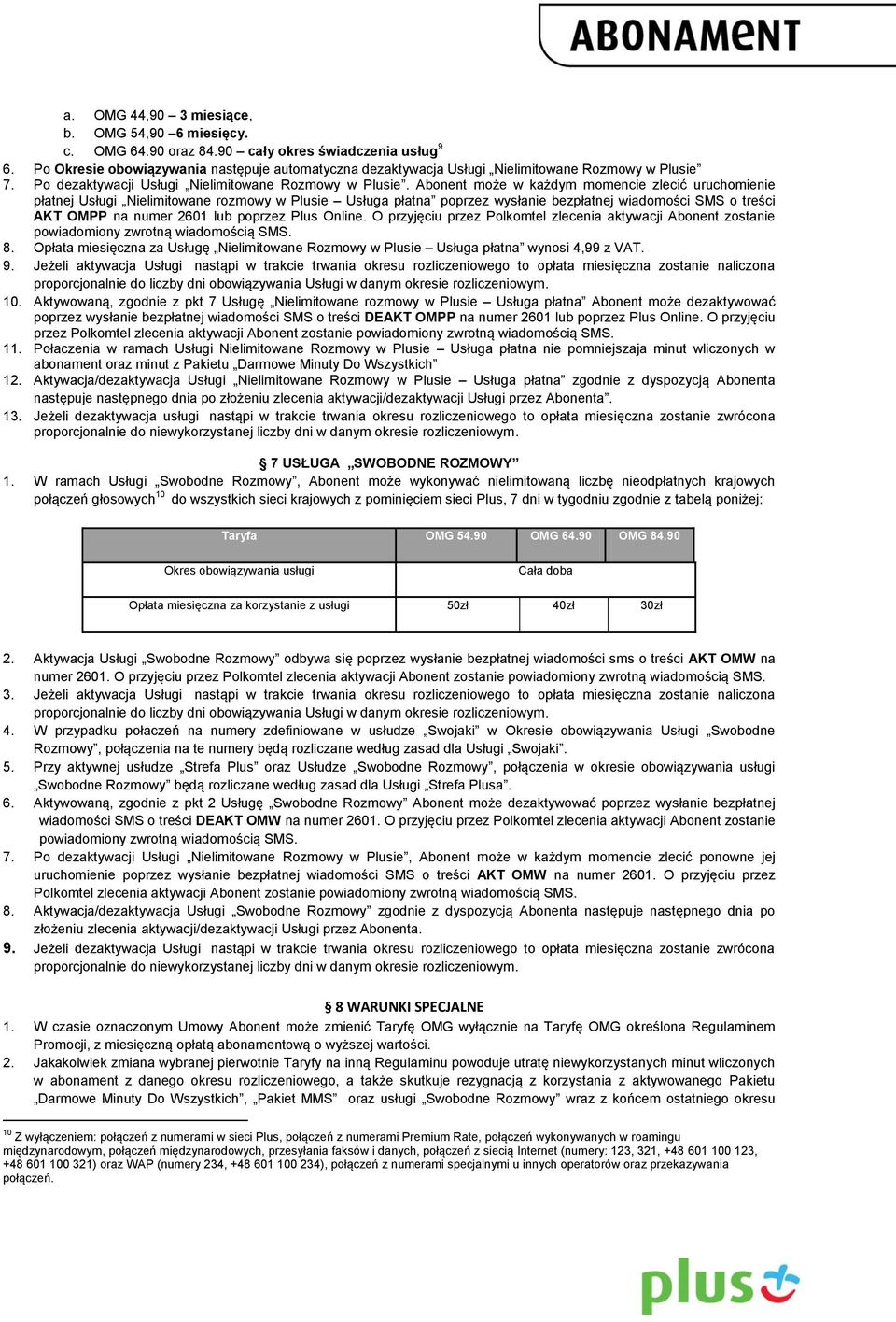 Abonent może w każdym momencie zlecić uruchomienie płatnej Usługi Nielimitowane rozmowy w Plusie Usługa płatna poprzez wysłanie bezpłatnej wiadomości SMS o treści AKT OMPP na numer 2601 lub poprzez